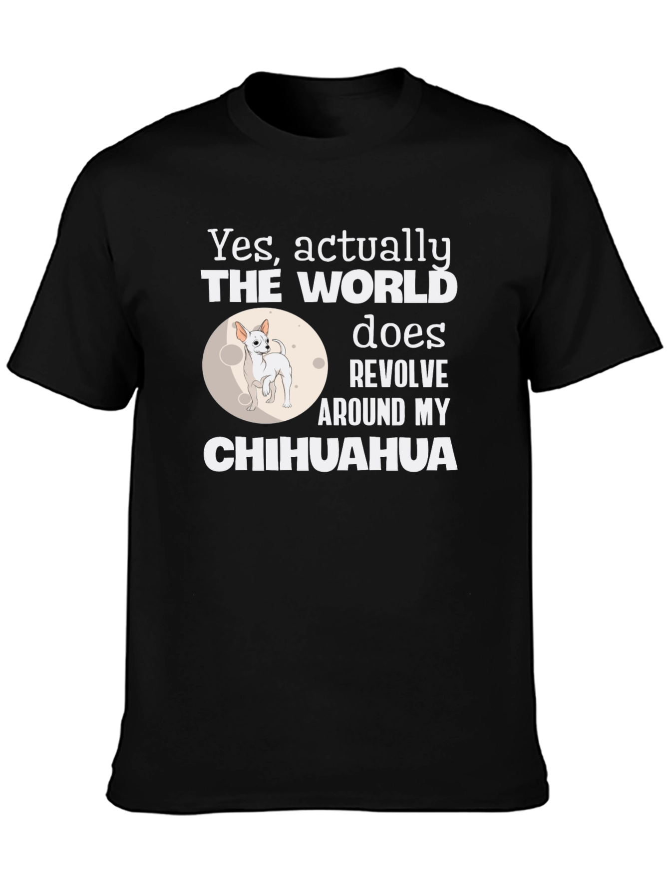 Chihuahua World Revolves Around Me T-Shirt