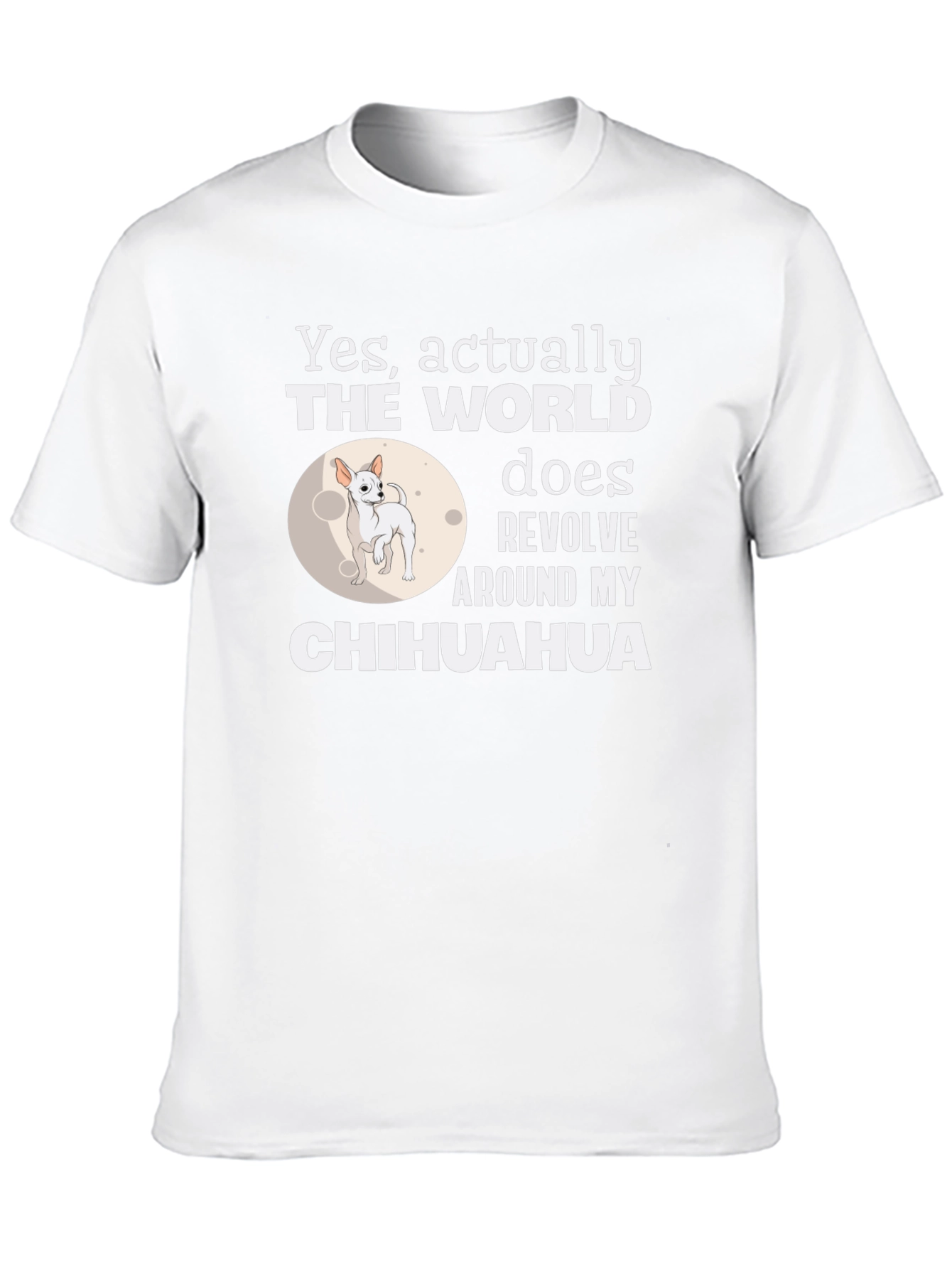 Chihuahua World Revolves Around Me T-Shirt