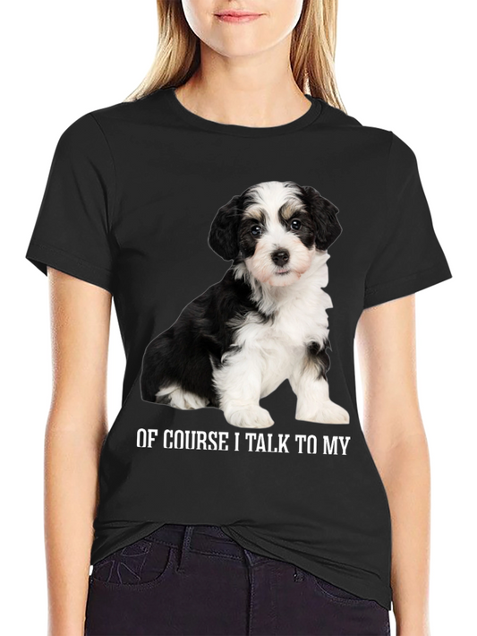 Dog Lover T-Shirt - Of Course I Talk to My...