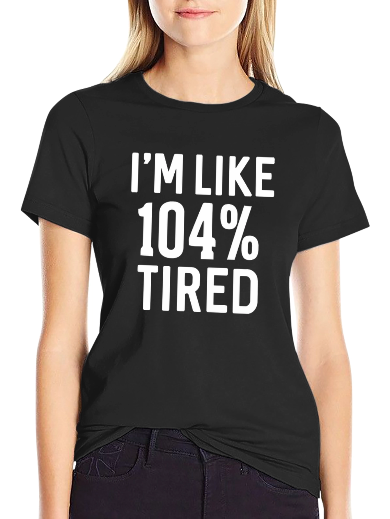 Im Like 104% Tired Graphic Tee