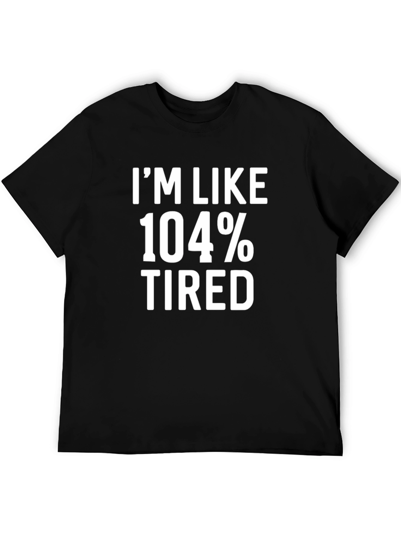 Im Like 104% Tired Graphic Tee