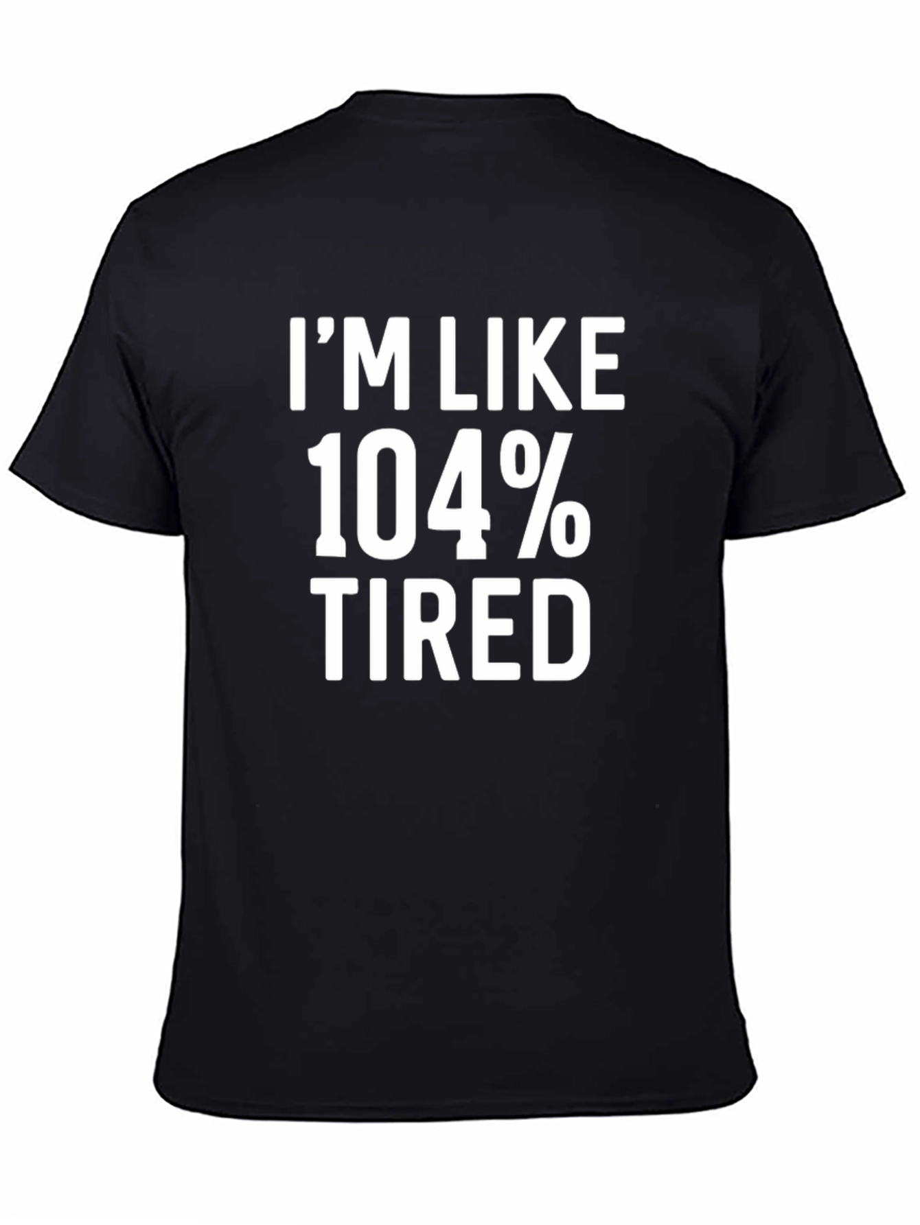 Im Like 104% Tired Graphic Tee