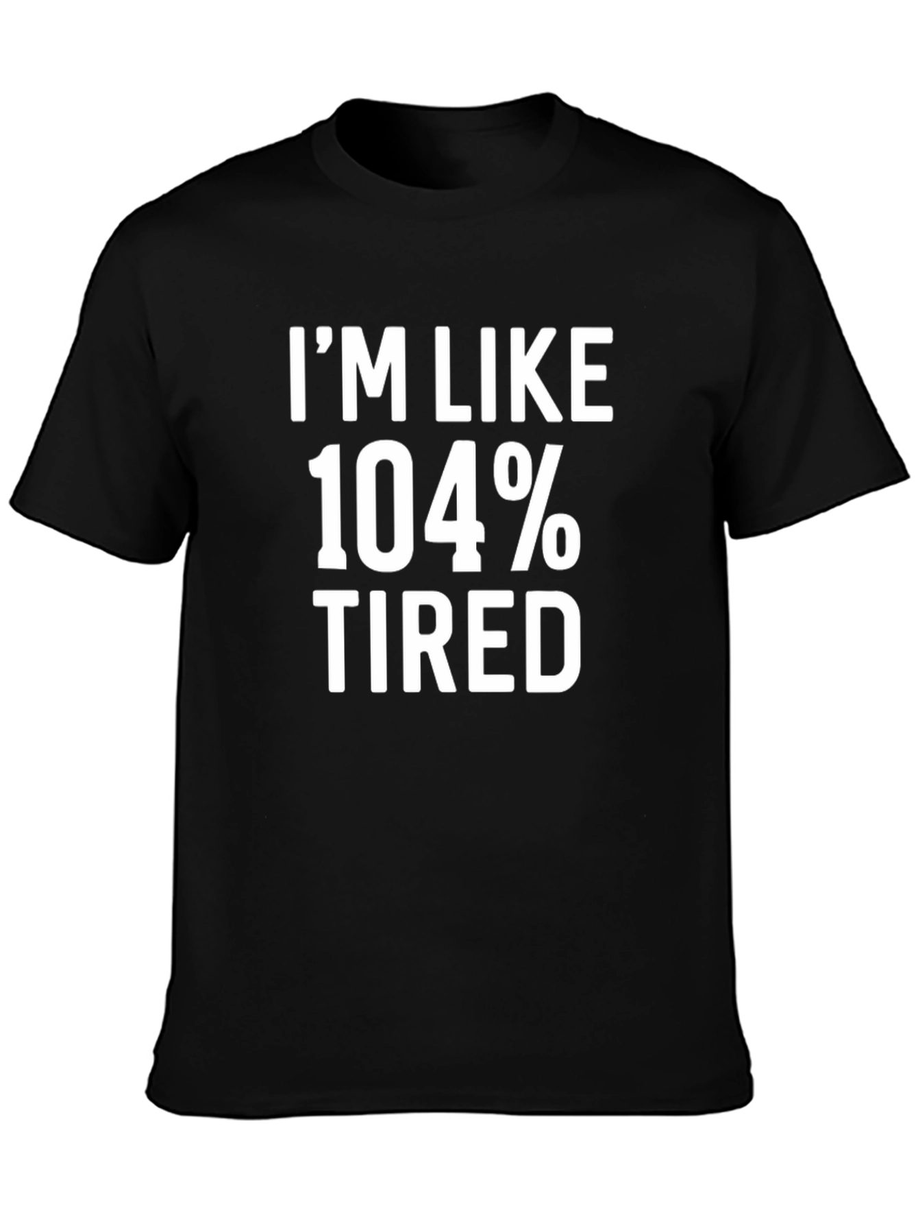 Im Like 104% Tired Graphic Tee