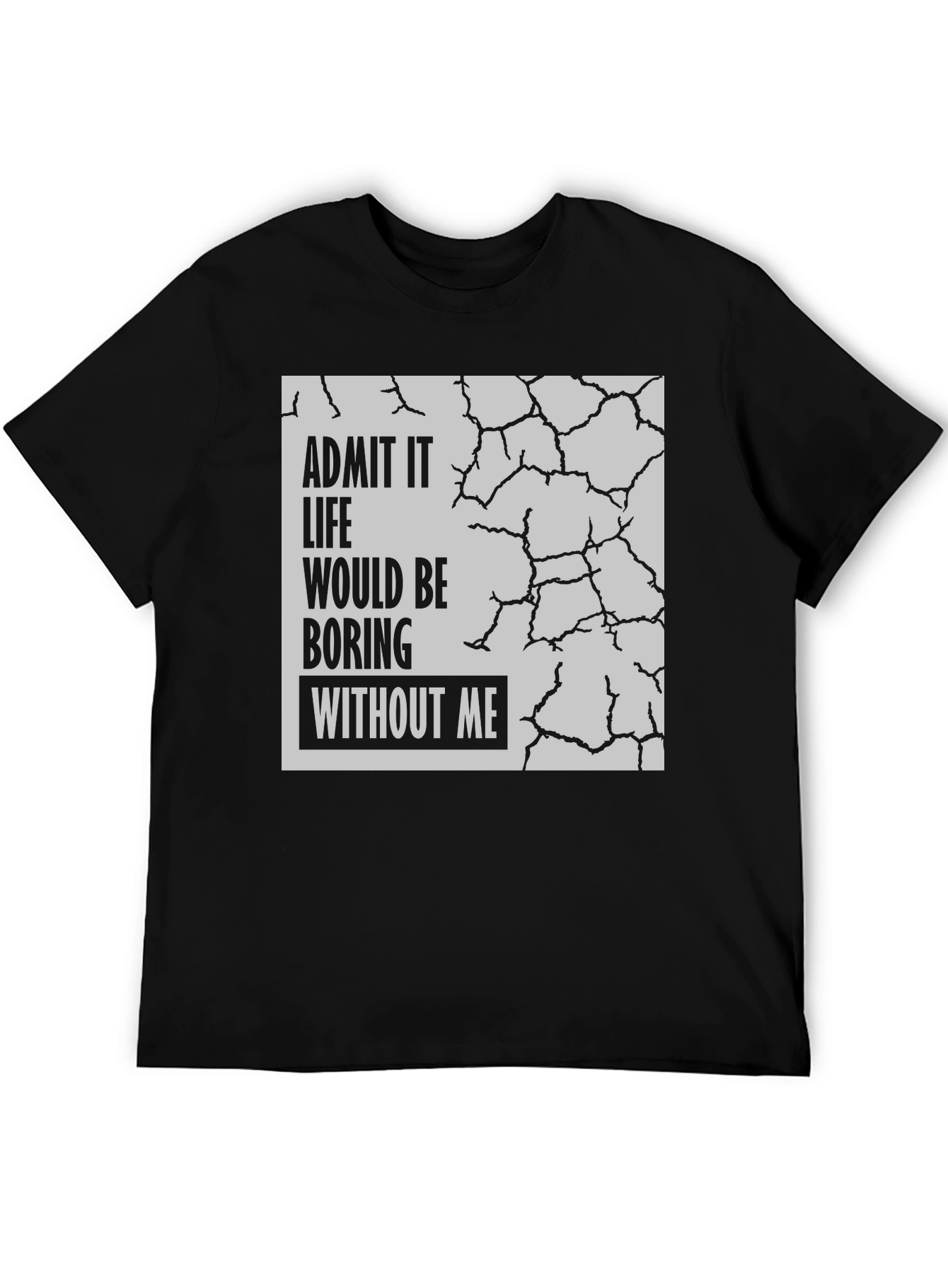 Admit It Life Would Be Boring T-Shirt