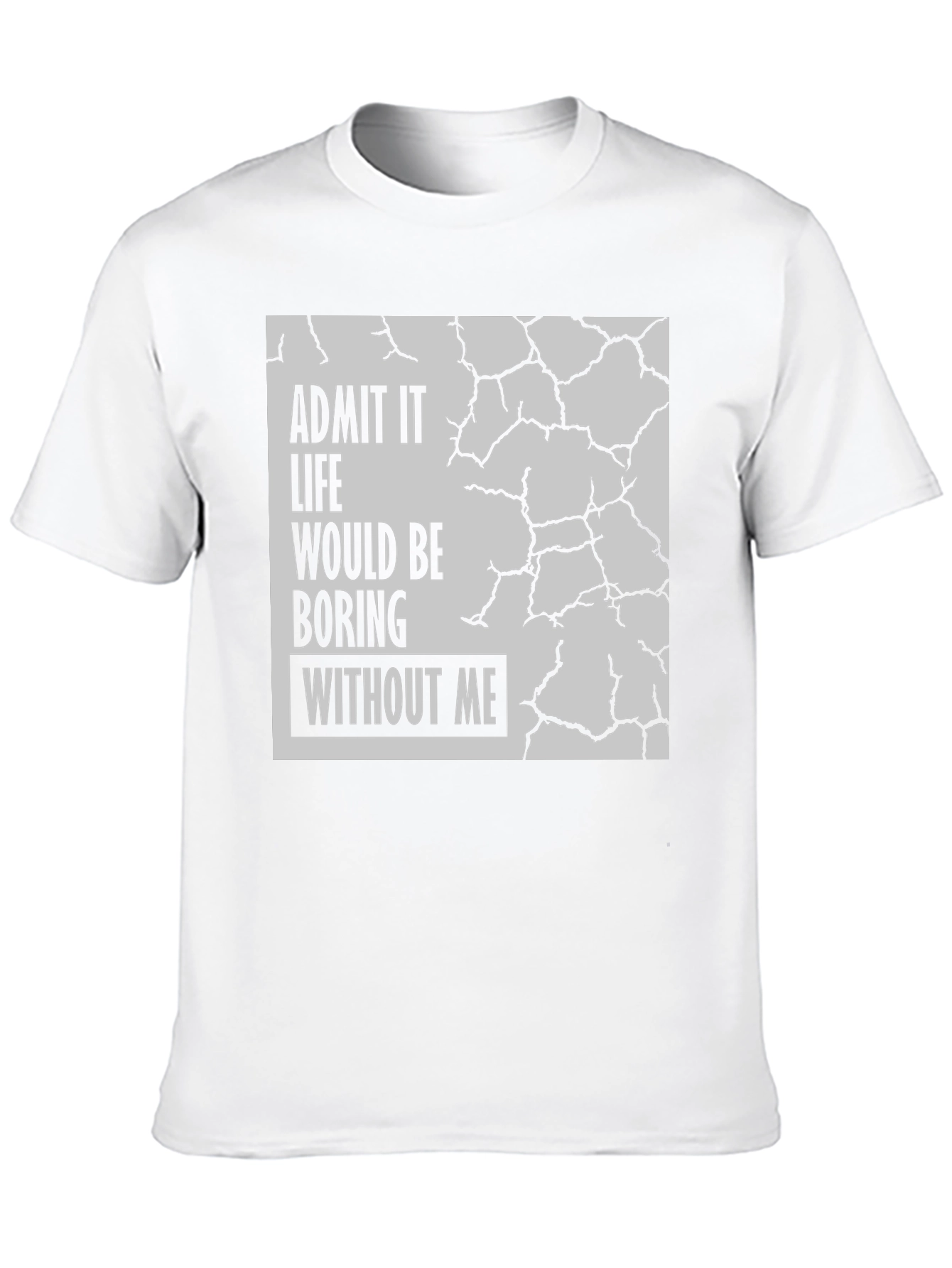 Admit It Life Would Be Boring T-Shirt
