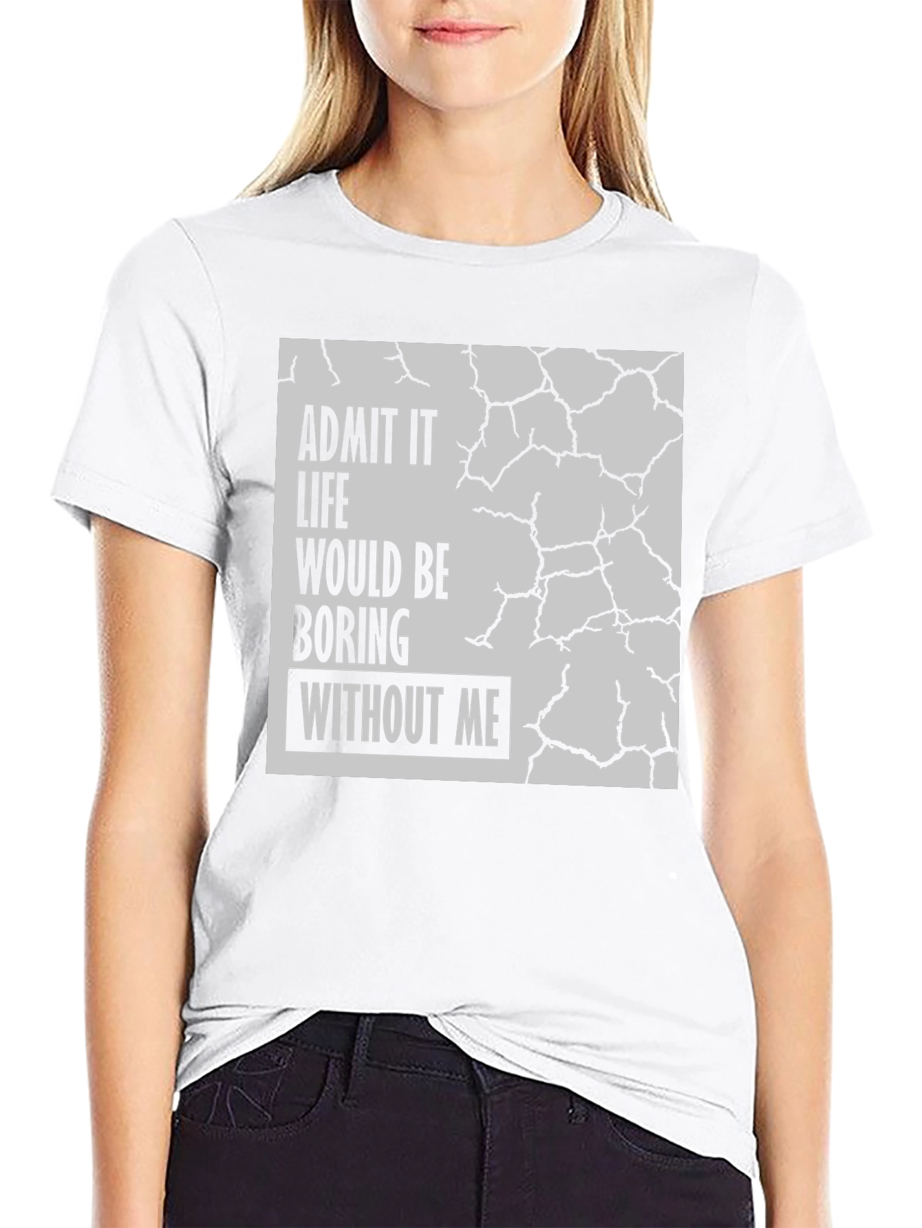 Admit It Life Would Be Boring T-Shirt