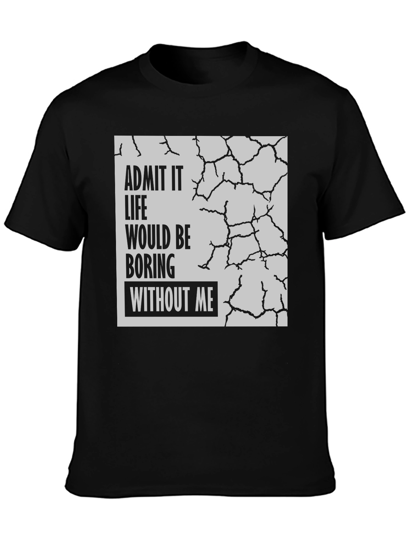 Admit It Life Would Be Boring T-Shirt