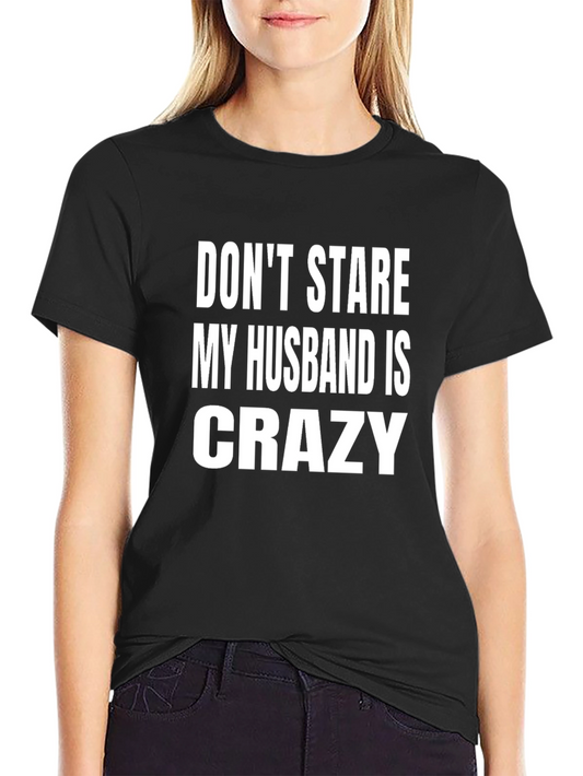 Dont Stare My Husband is Crazy T-Shirt