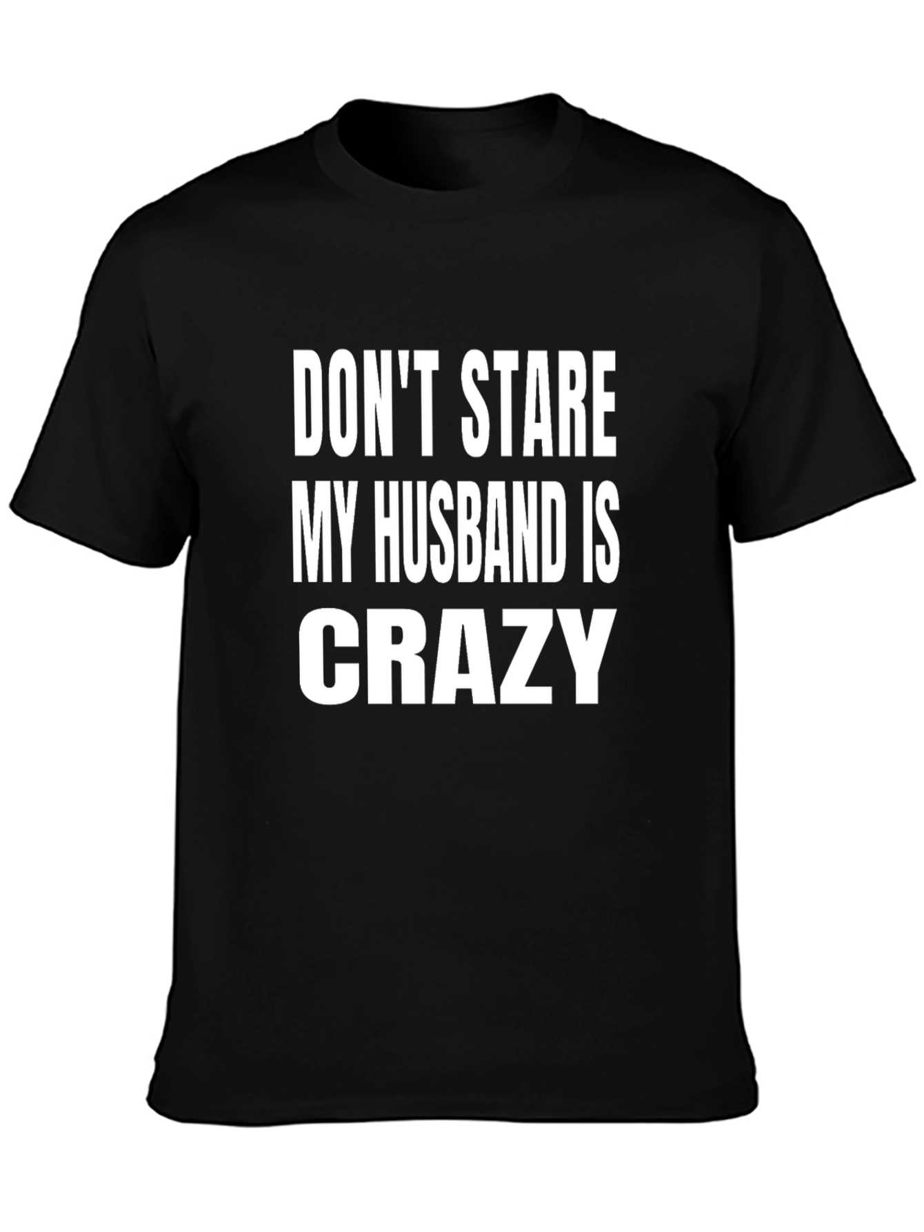 Dont Stare My Husband is Crazy T-Shirt