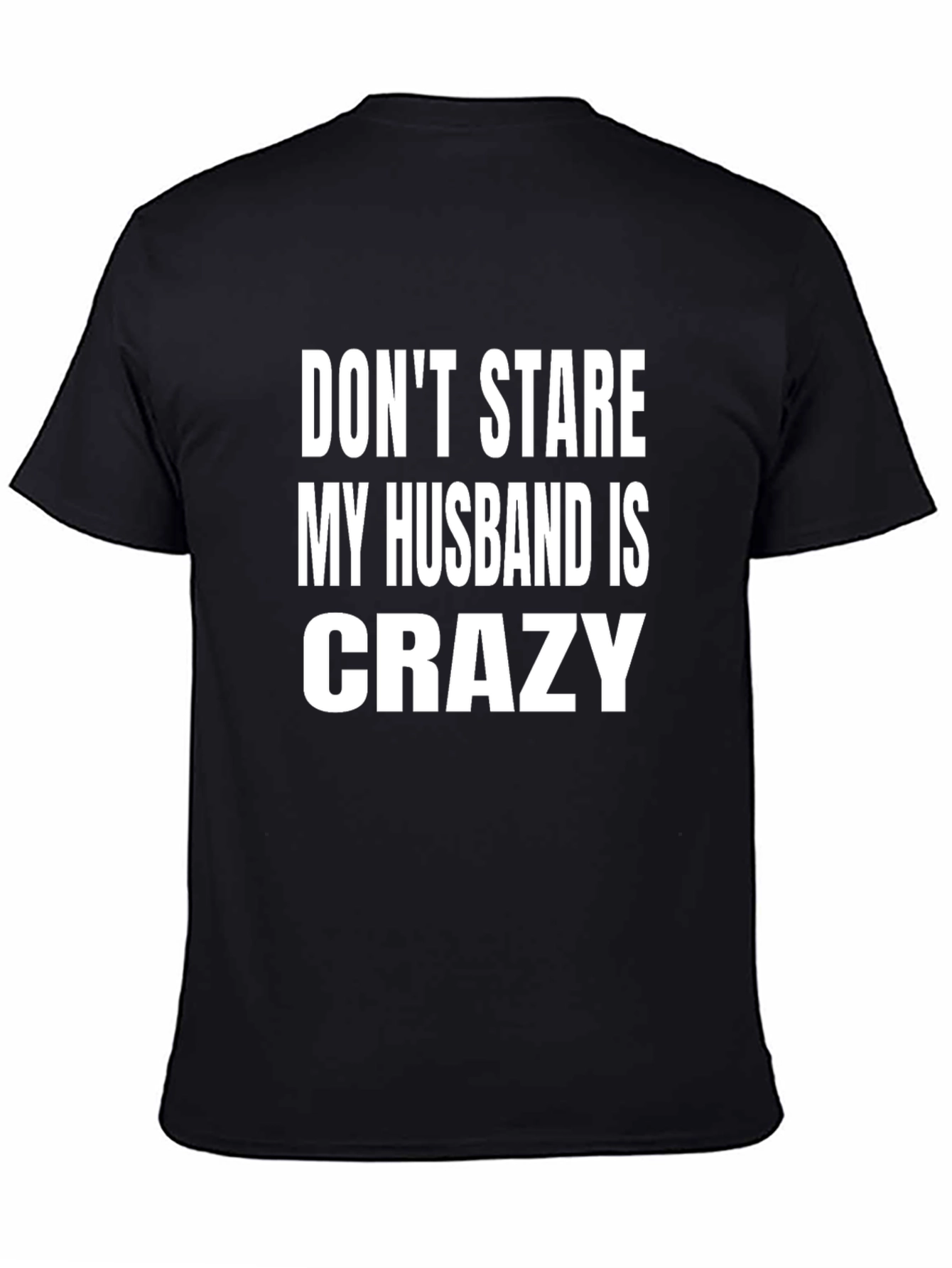 Dont Stare My Husband is Crazy T-Shirt