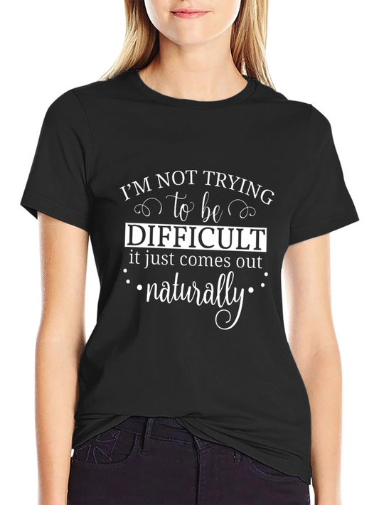 Funny Sarcastic Tee: Naturally Difficult