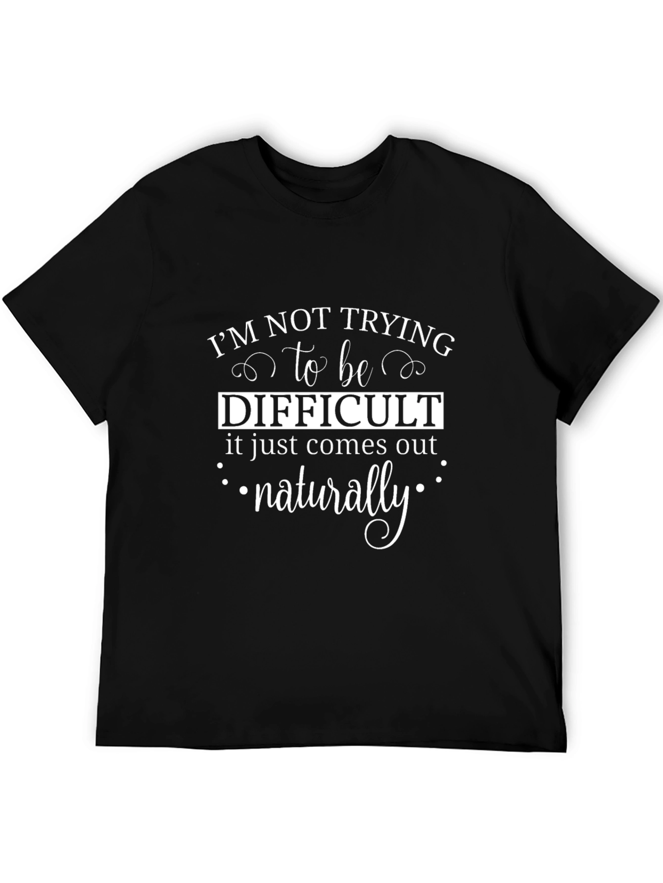 Funny Sarcastic Tee: Naturally Difficult