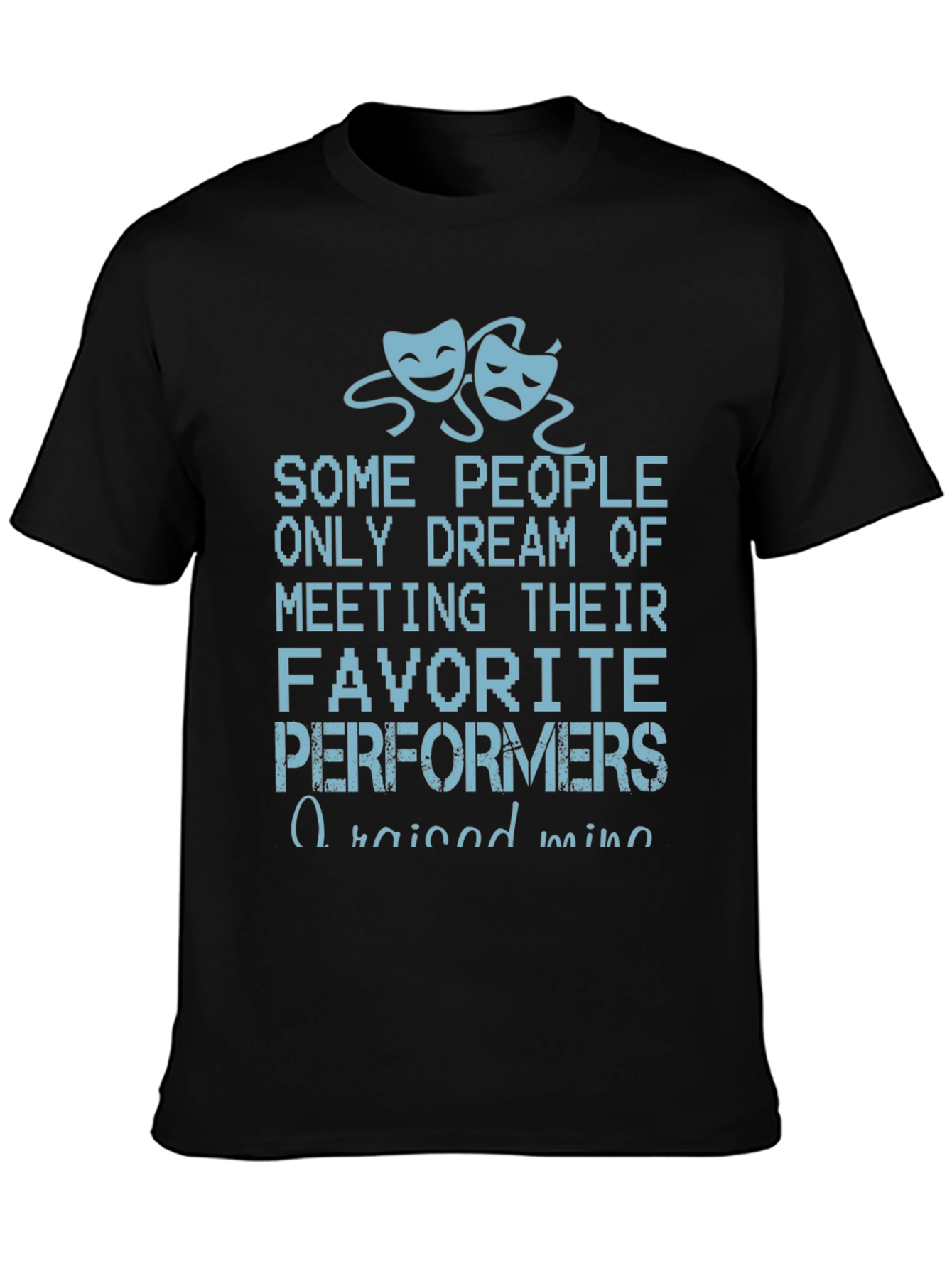 Theater Performers T-Shirt - I Raised Mine