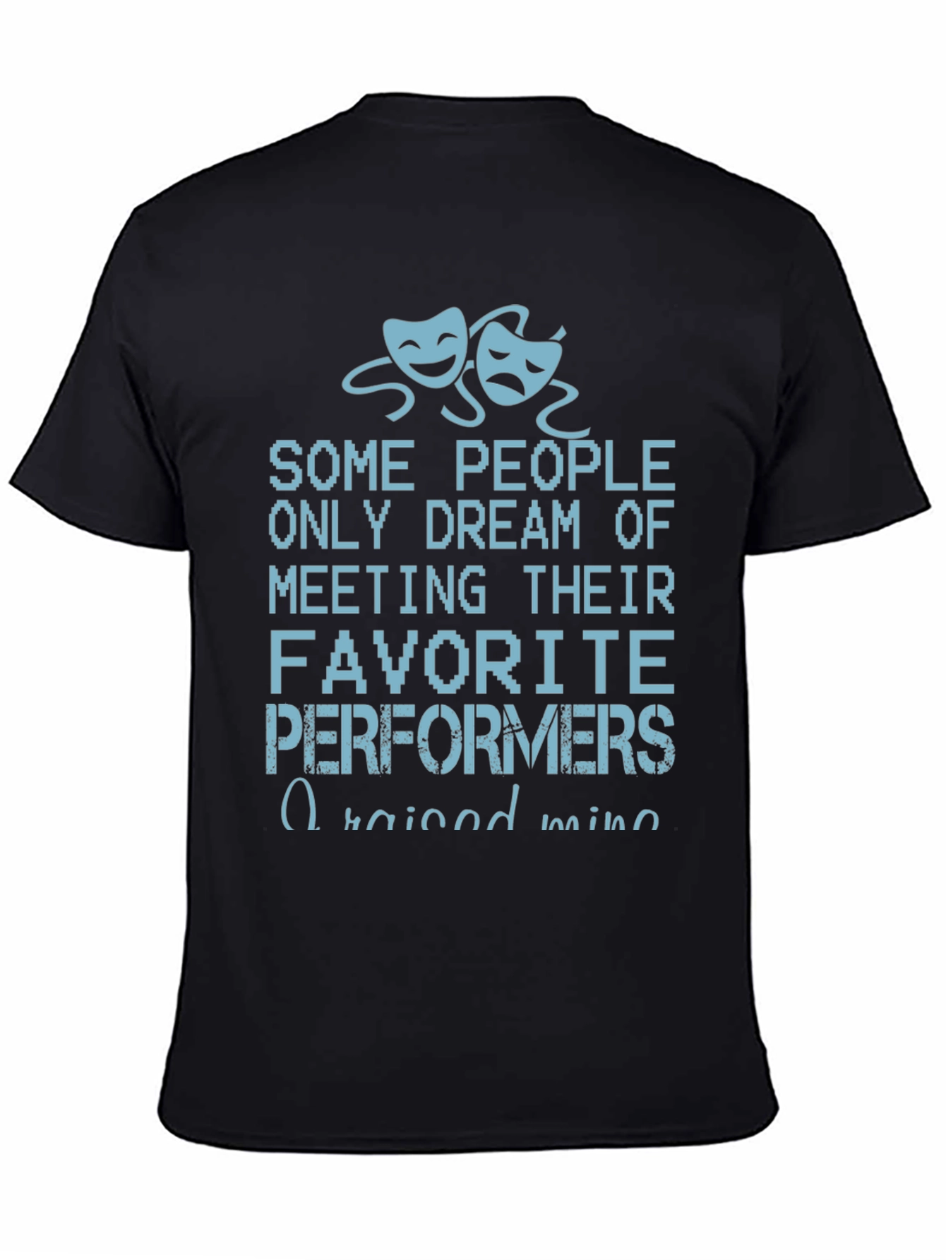 Theater Performers T-Shirt - I Raised Mine