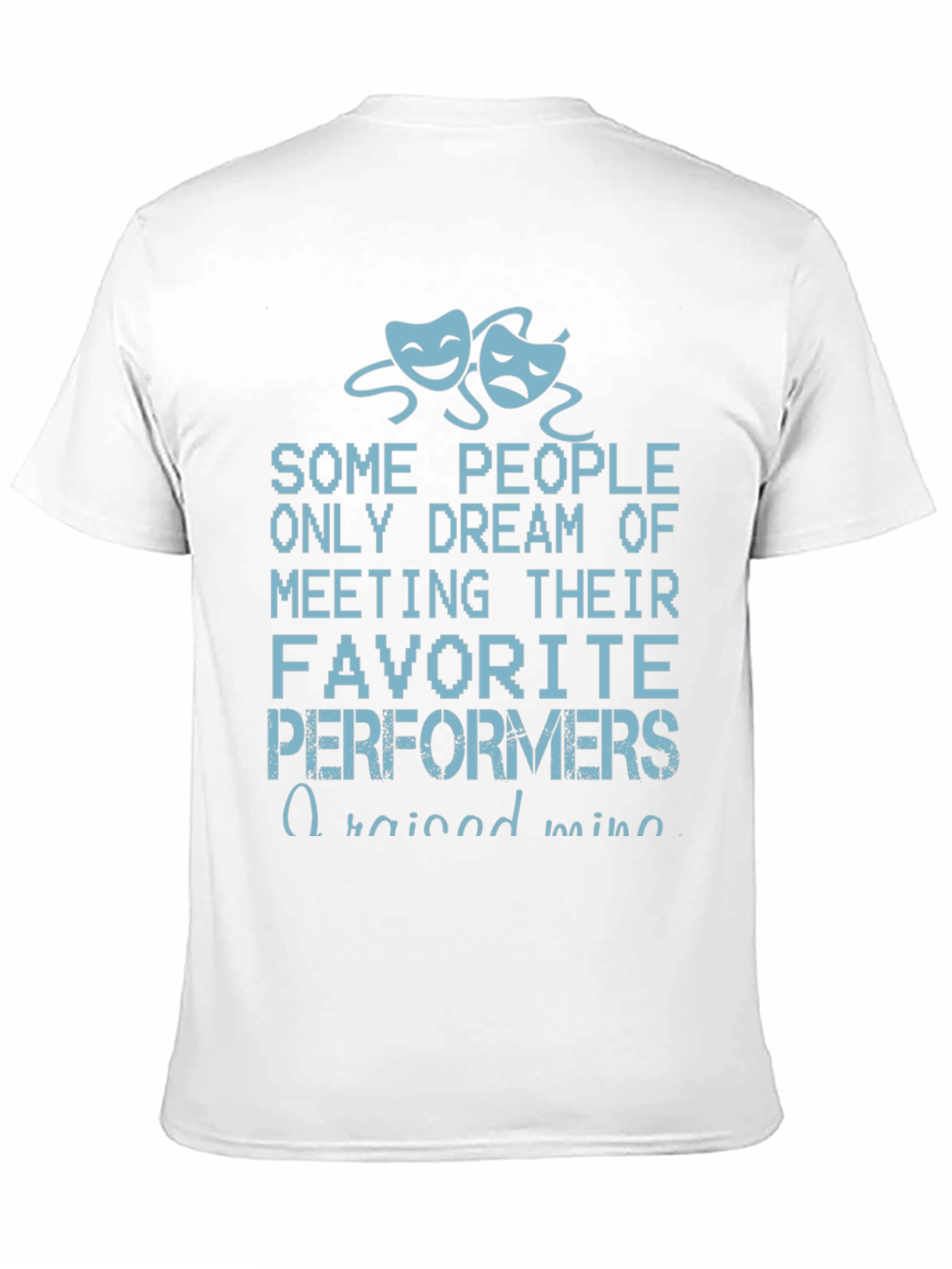 Theater Performers T-Shirt - I Raised Mine