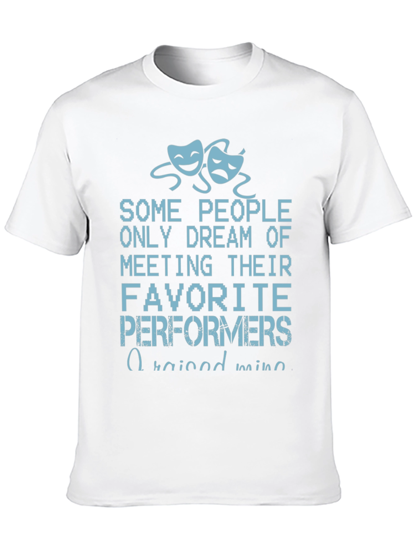 Theater Performers T-Shirt - I Raised Mine