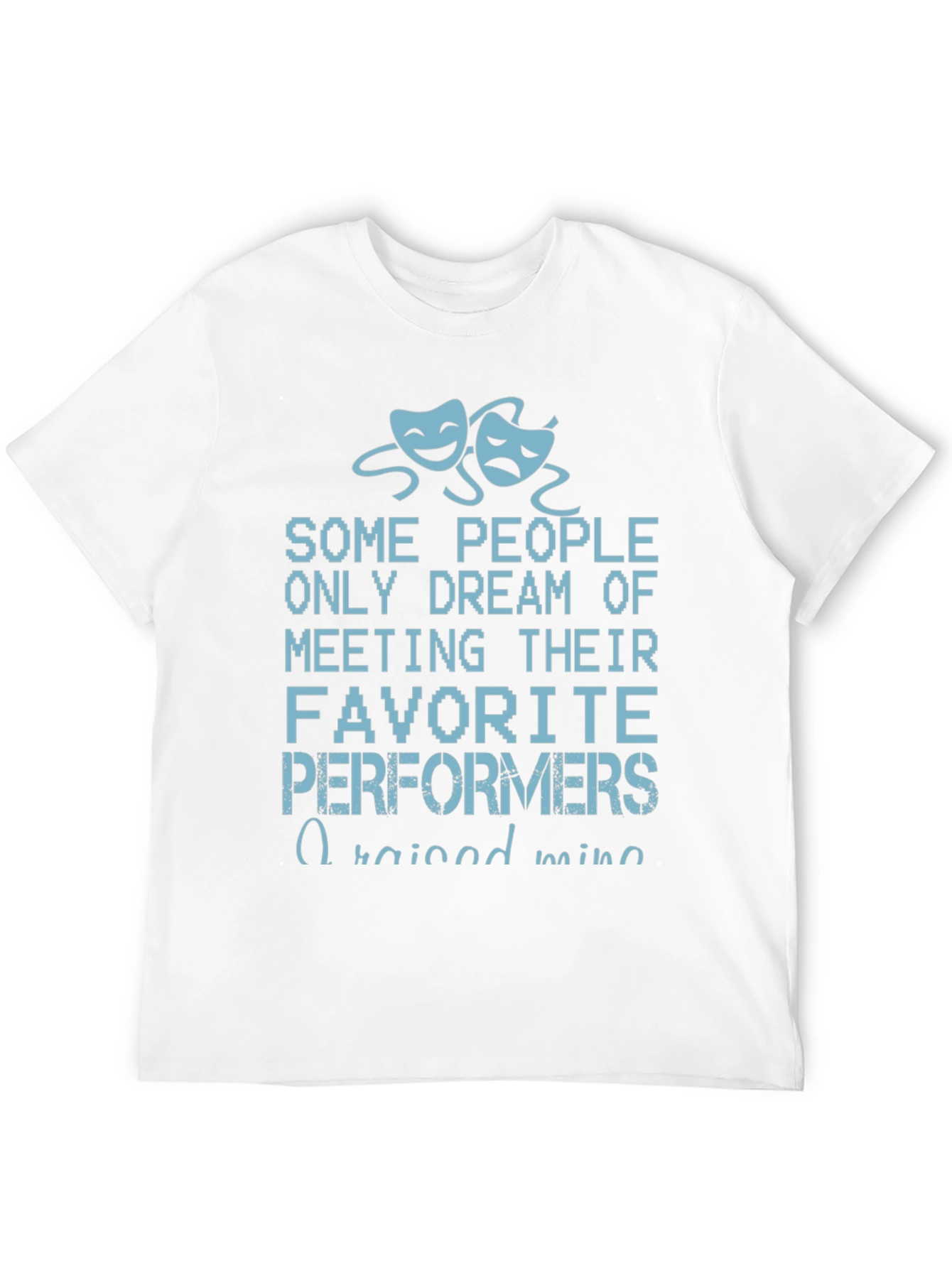 Theater Performers T-Shirt - I Raised Mine