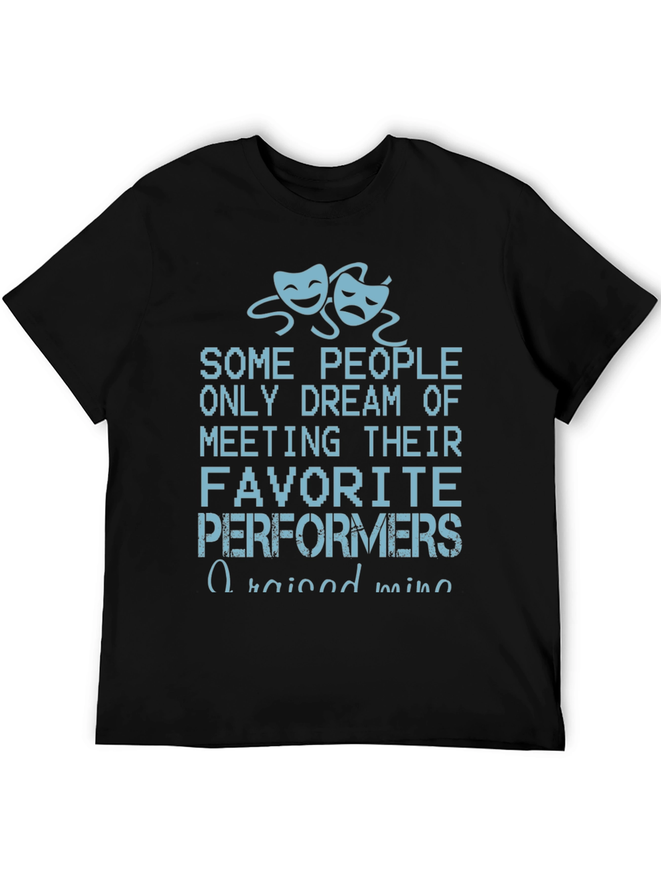 Theater Performers T-Shirt - I Raised Mine