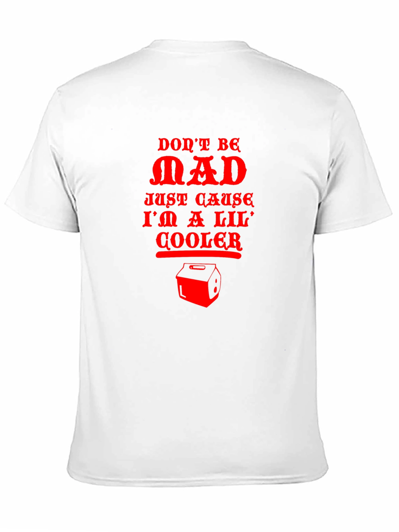 Dont Be Mad Cooler T-Shirt