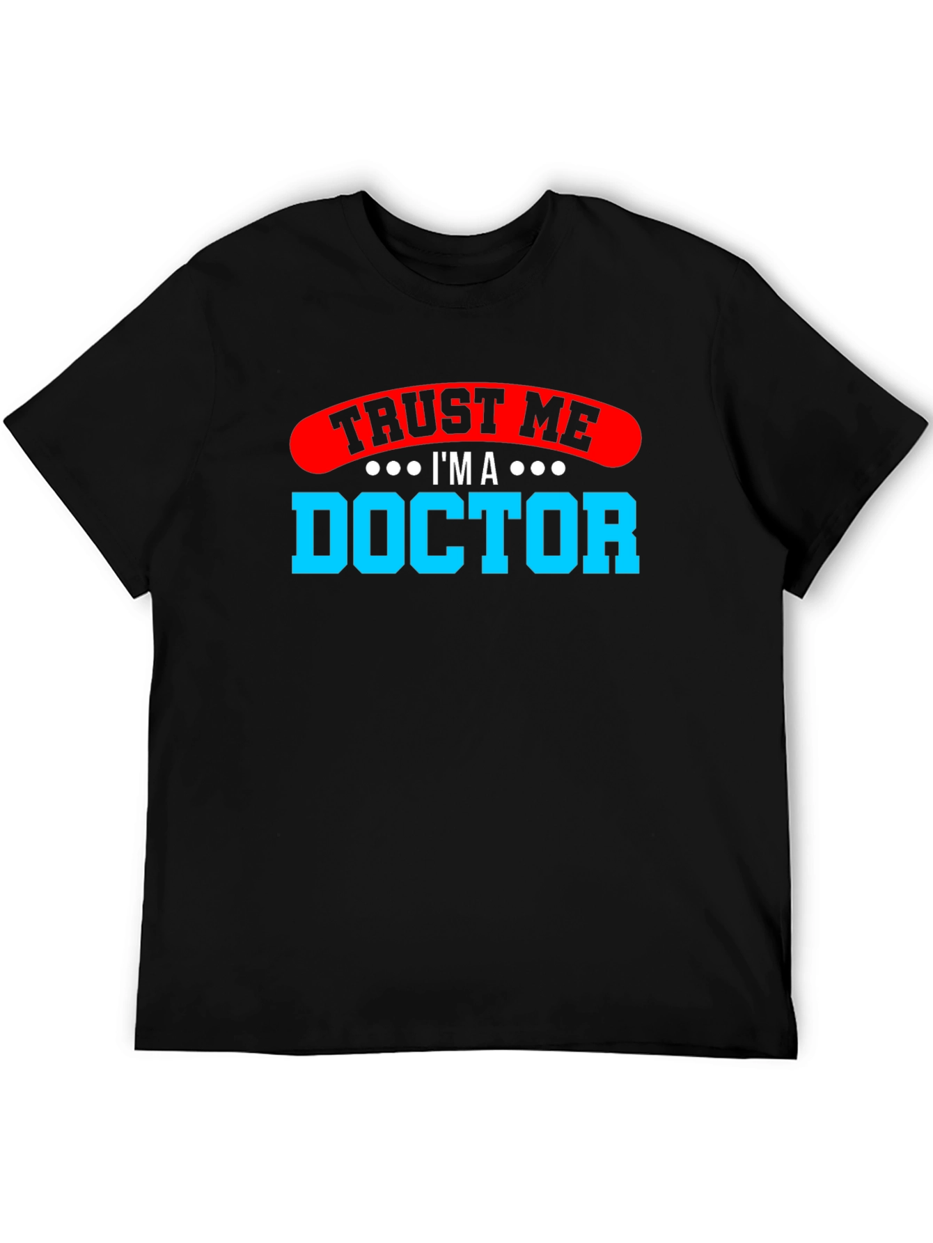 Trust Me Im a Doctor Graphic T-Shirt