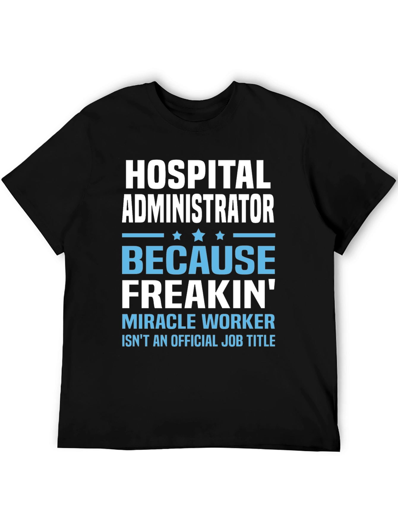 Hospital Administrator Funny T-Shirt: Miracle Worker Edition