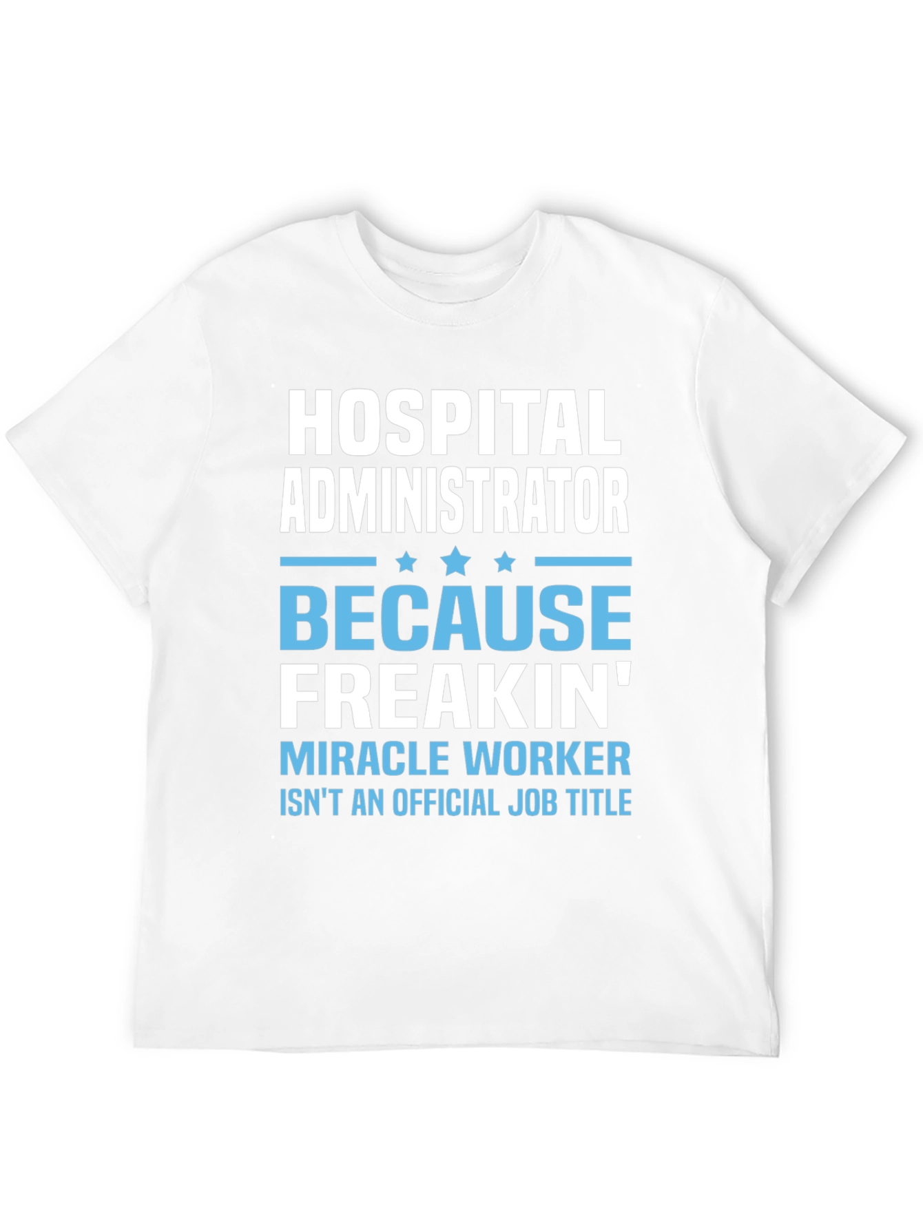 Hospital Administrator Funny T-Shirt: Miracle Worker Edition