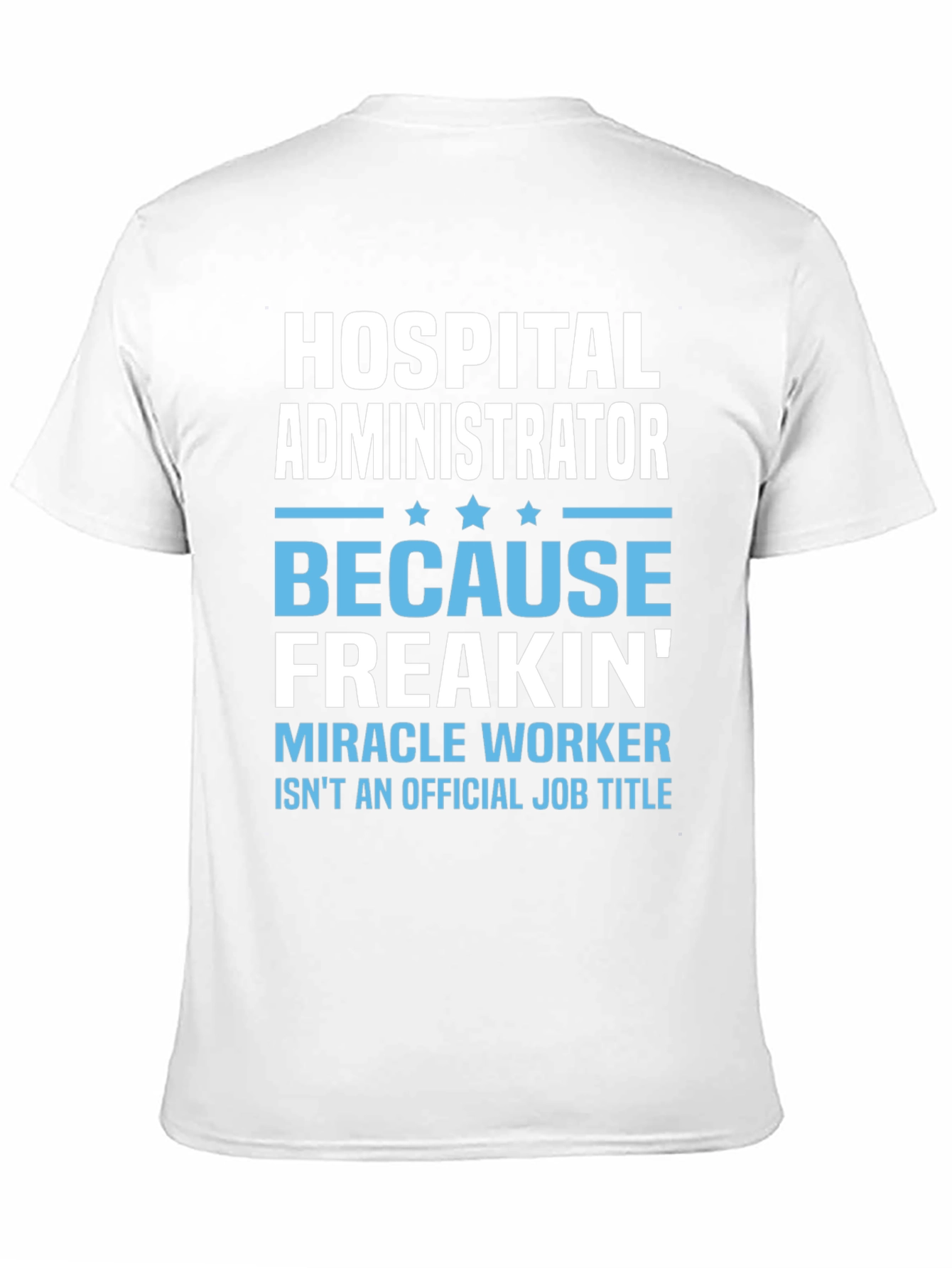 Hospital Administrator Funny T-Shirt: Miracle Worker Edition