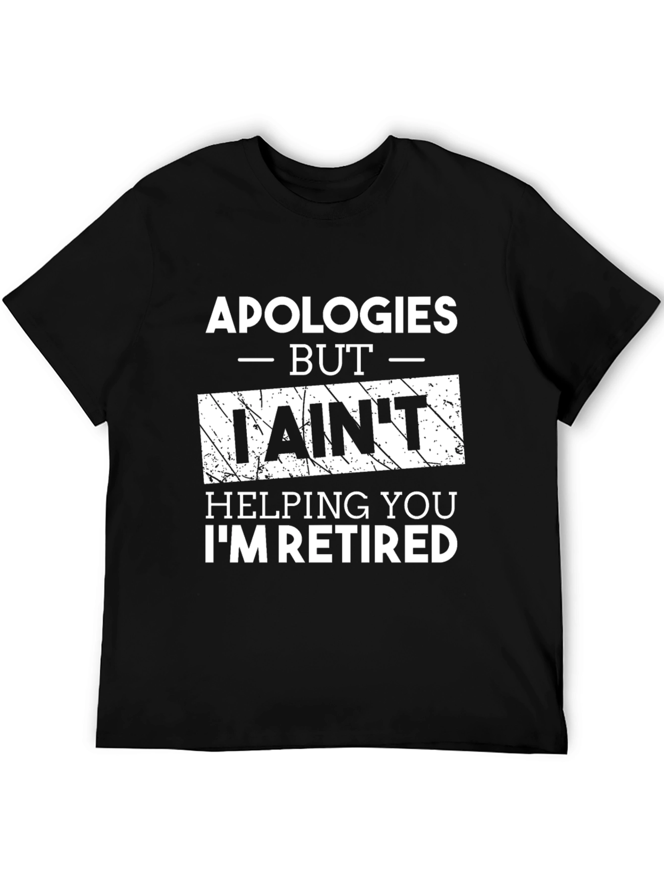 Retired Funny T-Shirt -  I Aint Helping You