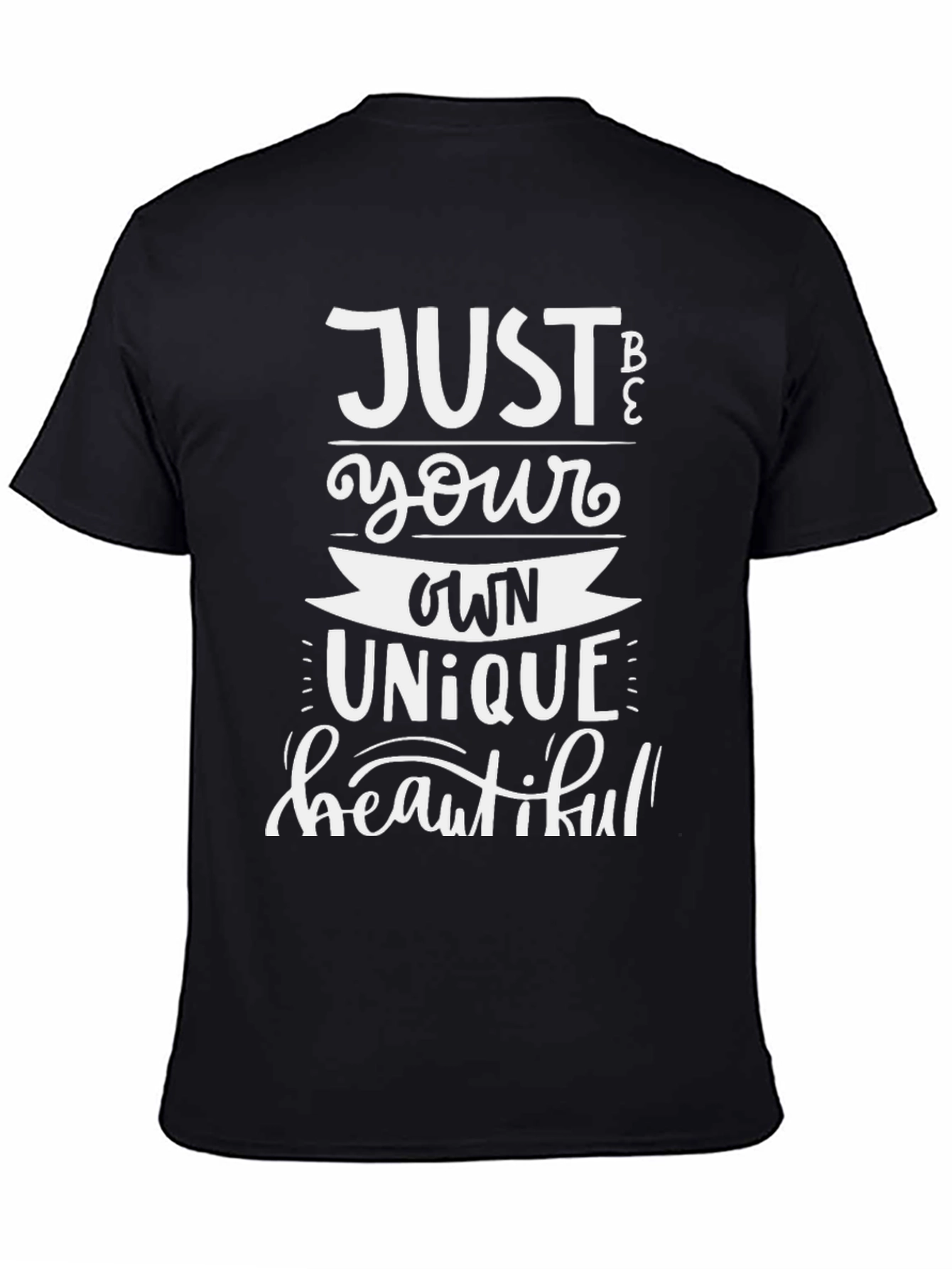Just Be Your Own Unique Beautiful T-Shirt
