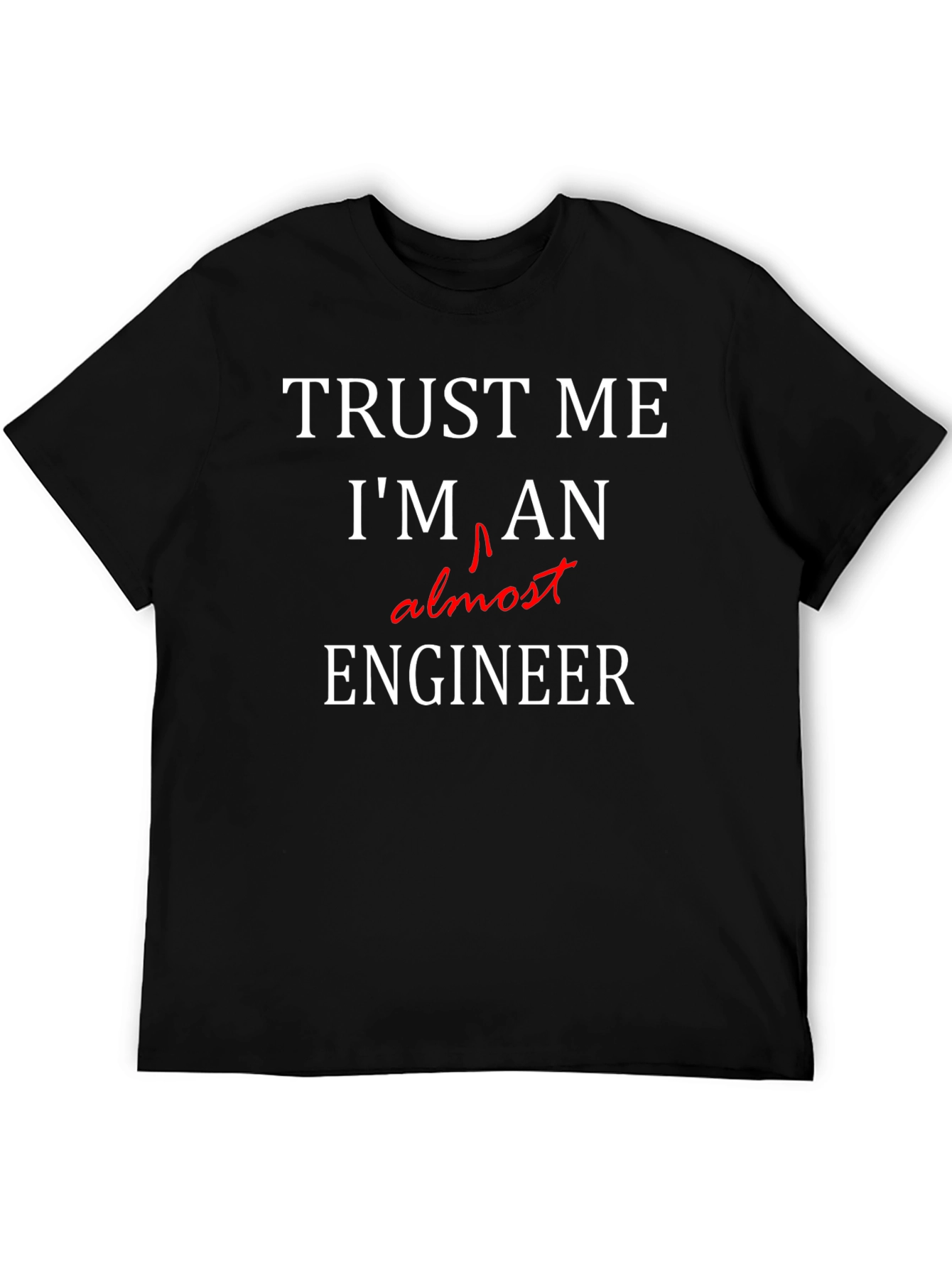 Trust Me Almost Engineer Black T-Shirt