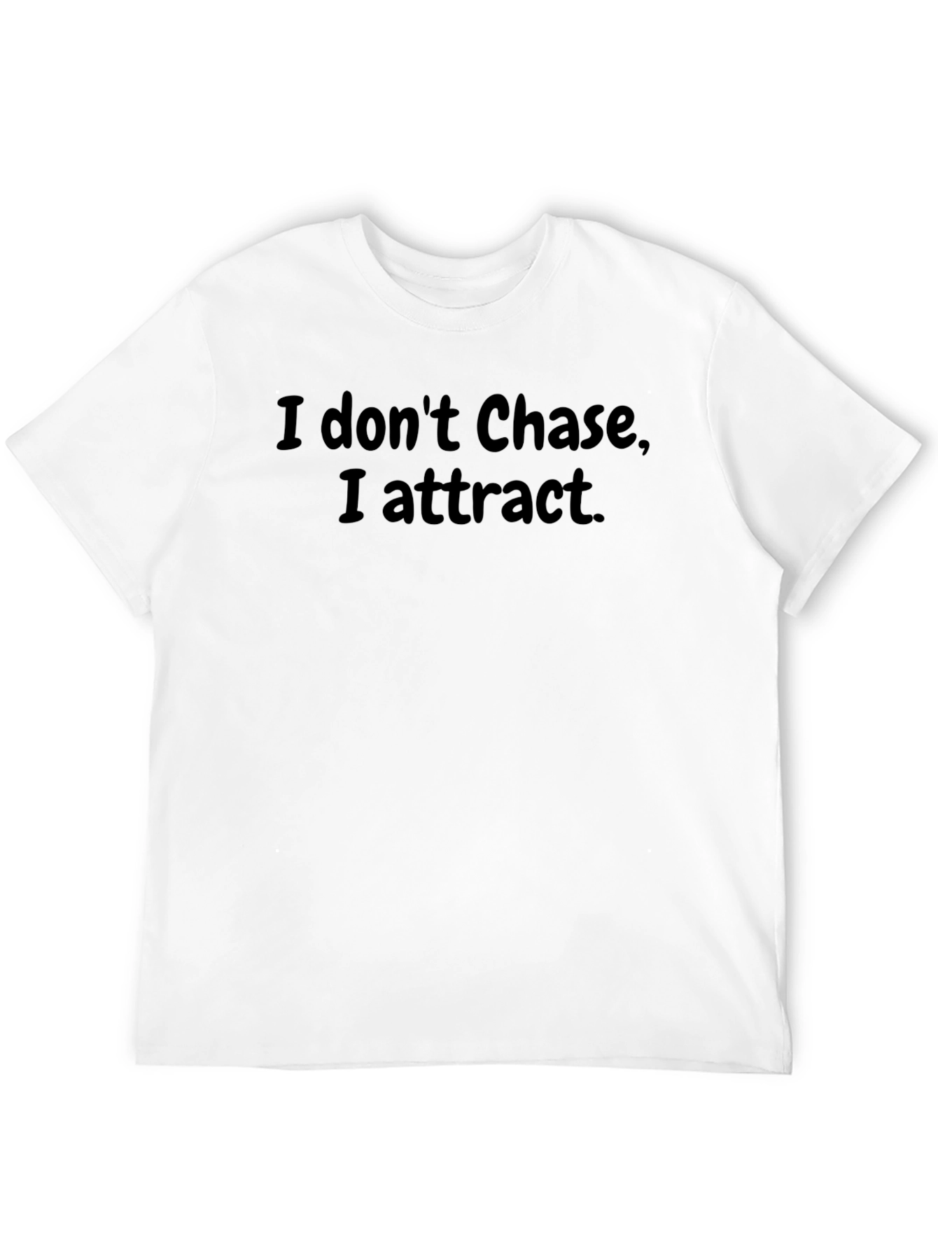 I Dont Chase I Attract T-Shirt