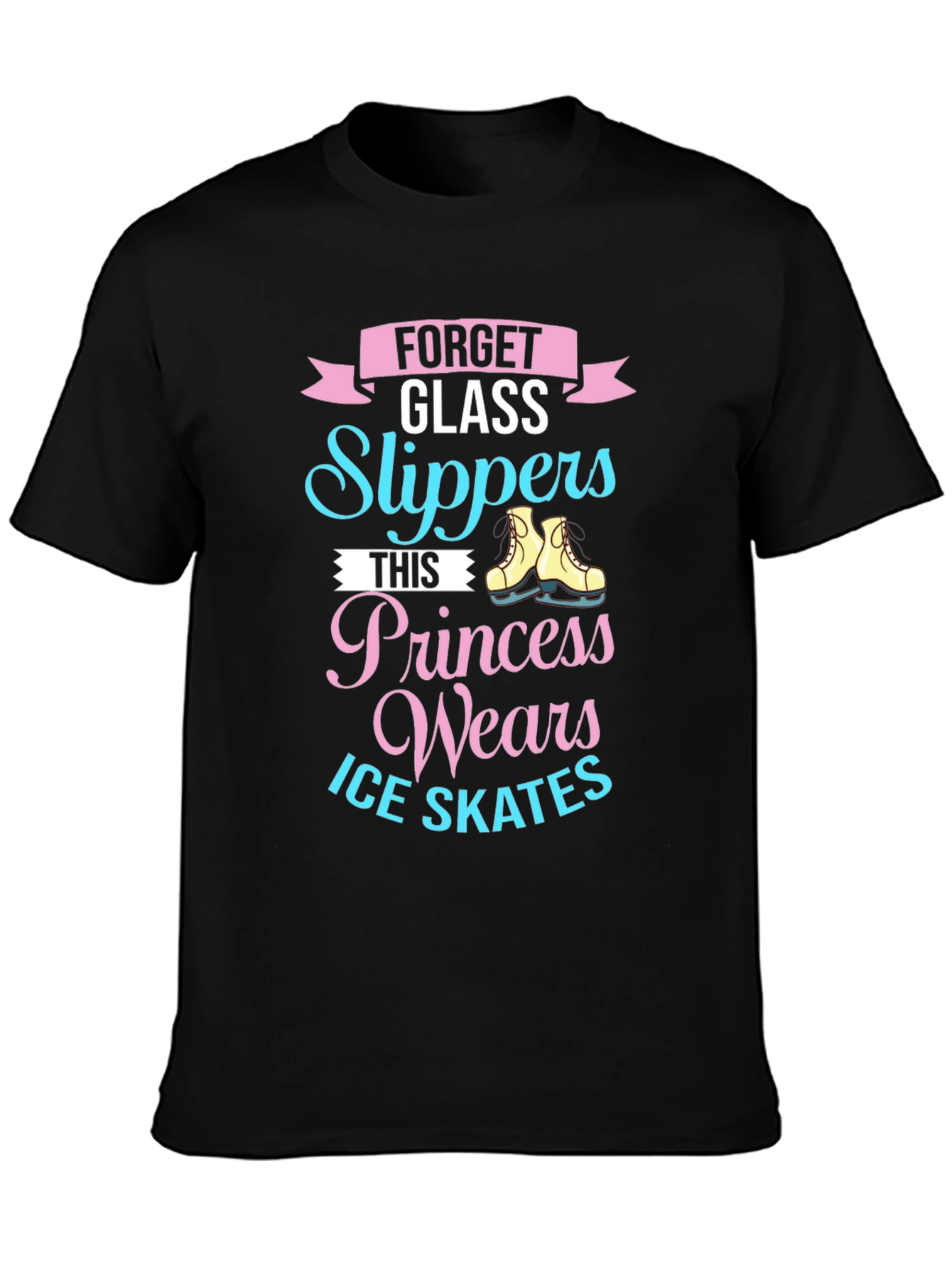 Forget Glass Slippers - Ice Skates Princess T-Shirt