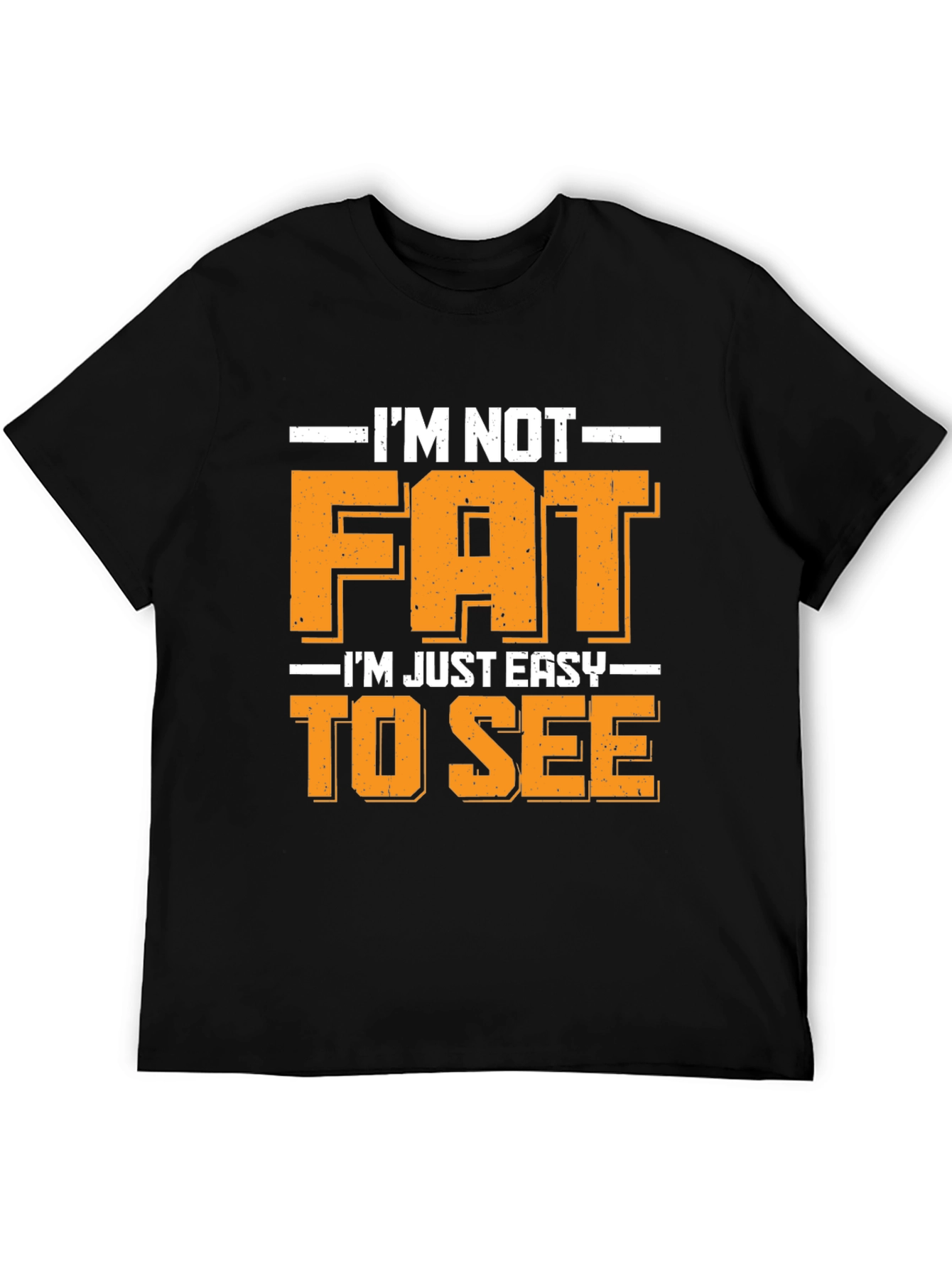 Funny Im Not Fat Easy to See T-Shirt