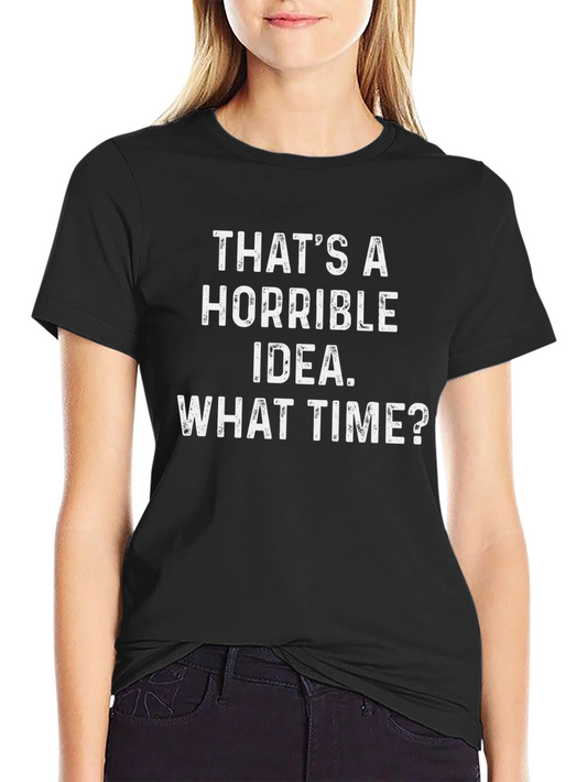 Horrible Idea T-Shirt - Funny Sarcastic Tee