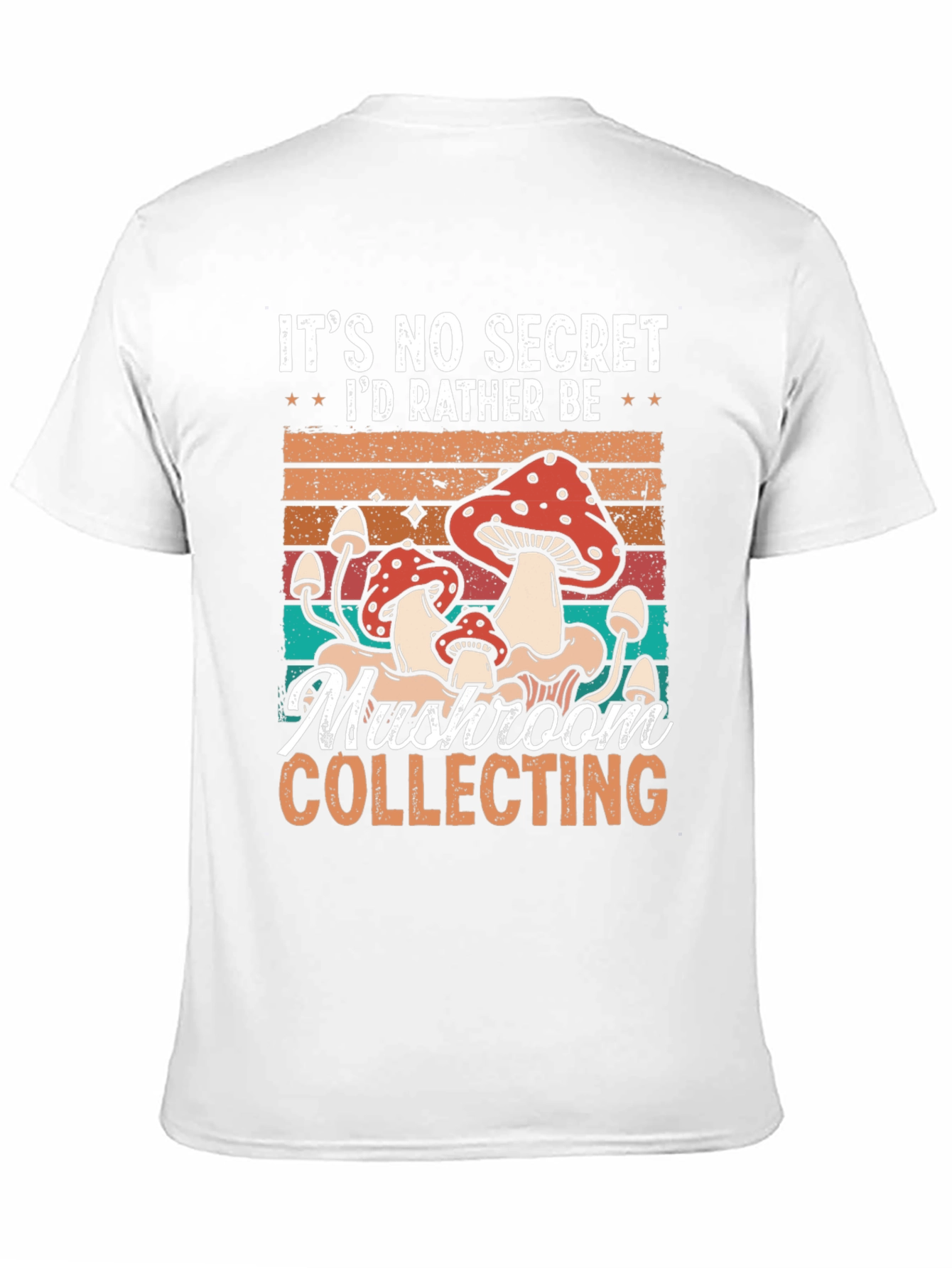 Mushroom Collecting T-Shirt: Its No Secret Id Rather Be