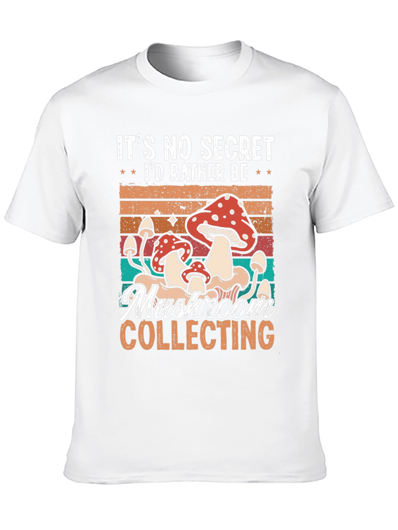 Mushroom Collecting T-Shirt: Its No Secret Id Rather Be