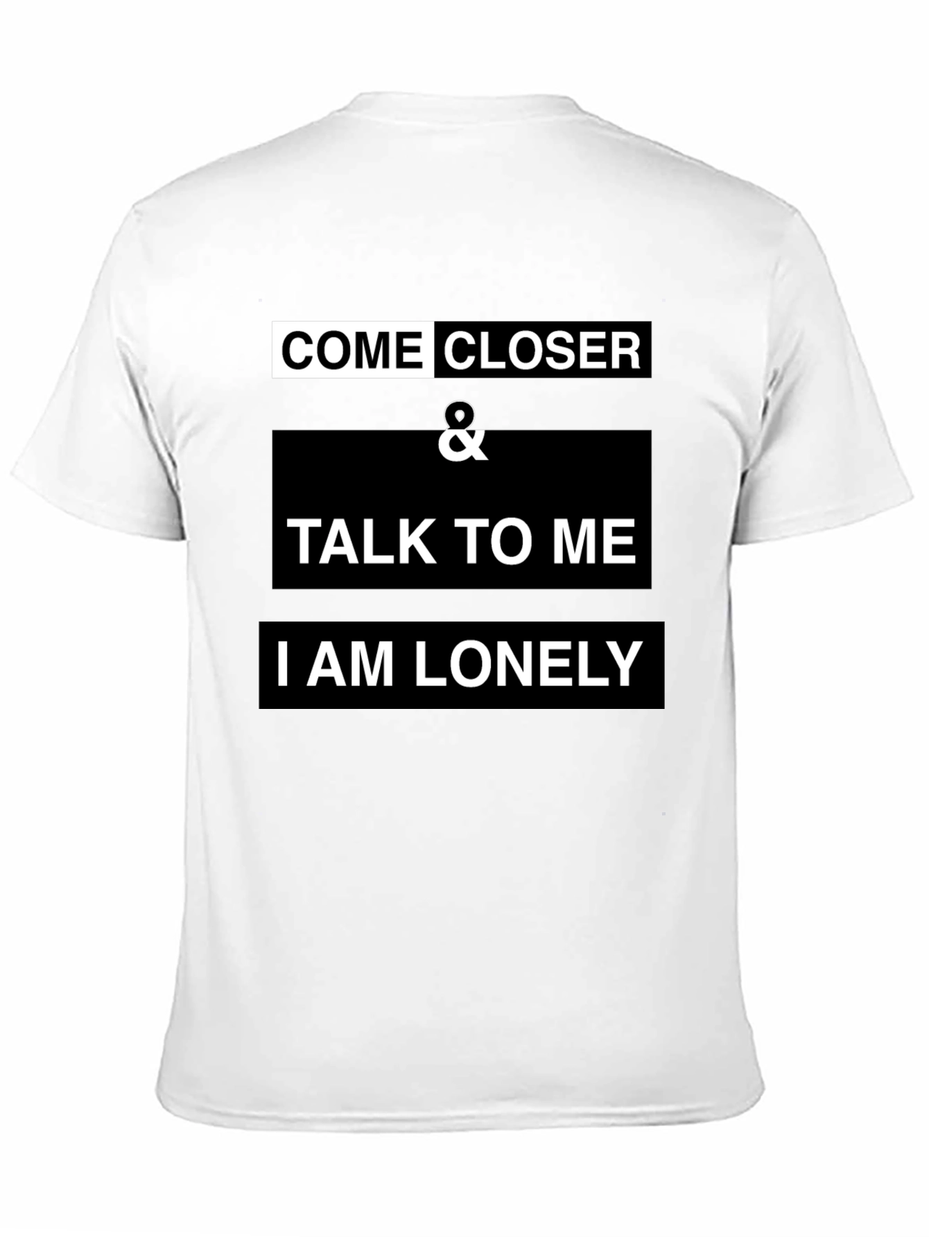 Come Closer T-Shirt - I Am Lonely Design