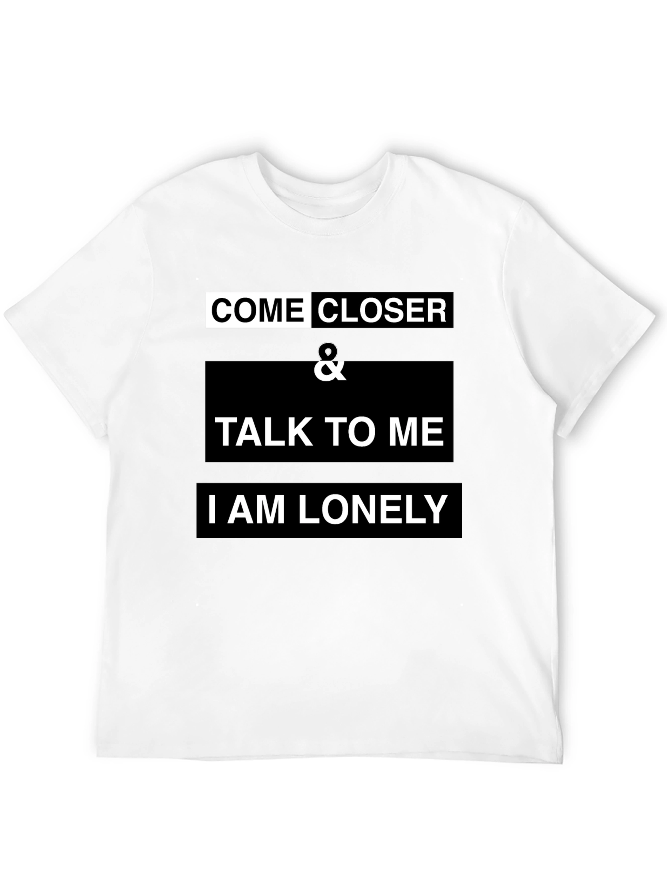 Come Closer T-Shirt - I Am Lonely Design
