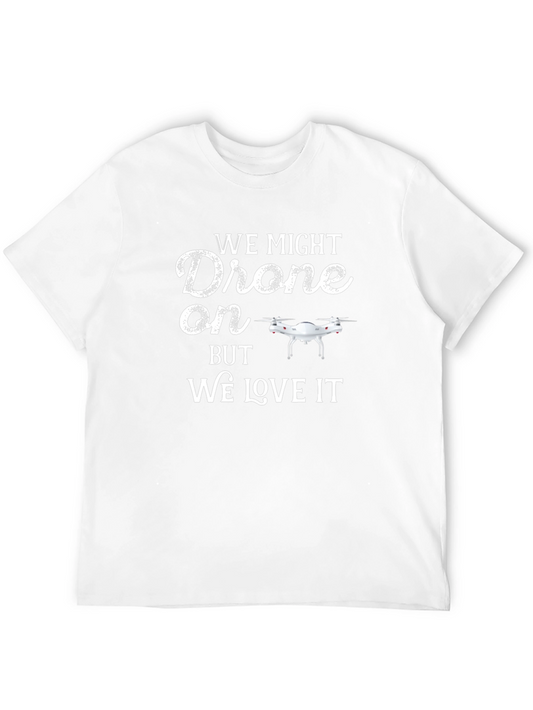 Drone T-Shirt - We Might Drone On But We Love It