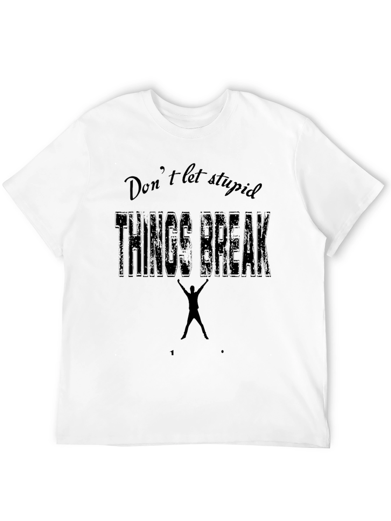 Dont Let Stupid Things Break You Black T-Shirt