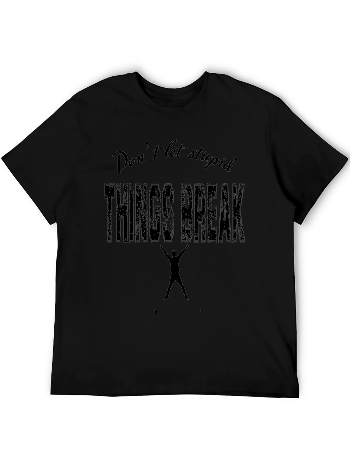 Dont Let Stupid Things Break You Black T-Shirt