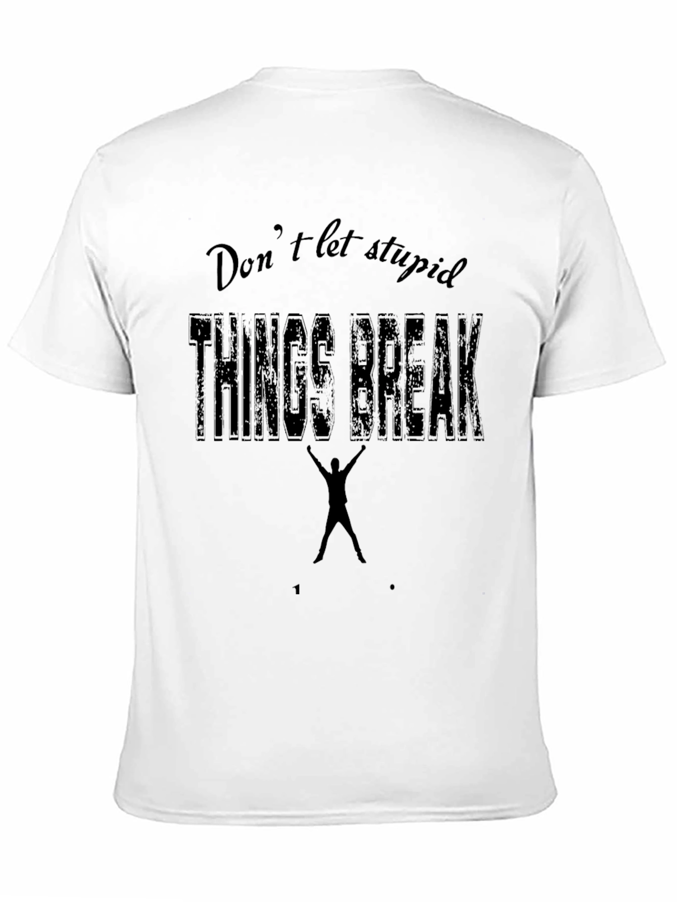 Dont Let Stupid Things Break You Black T-Shirt