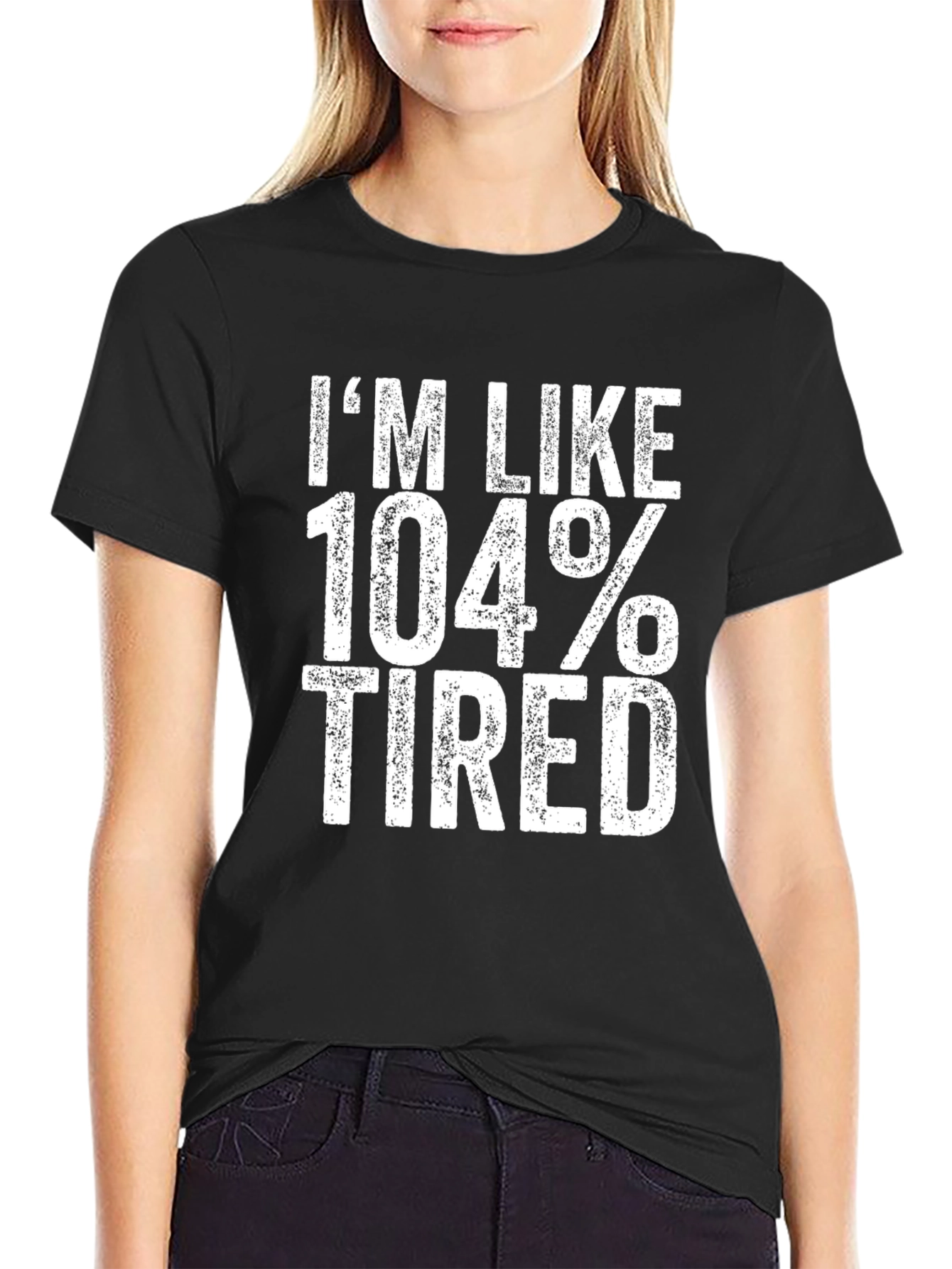 Im Like 104% Tired Black T-Shirt