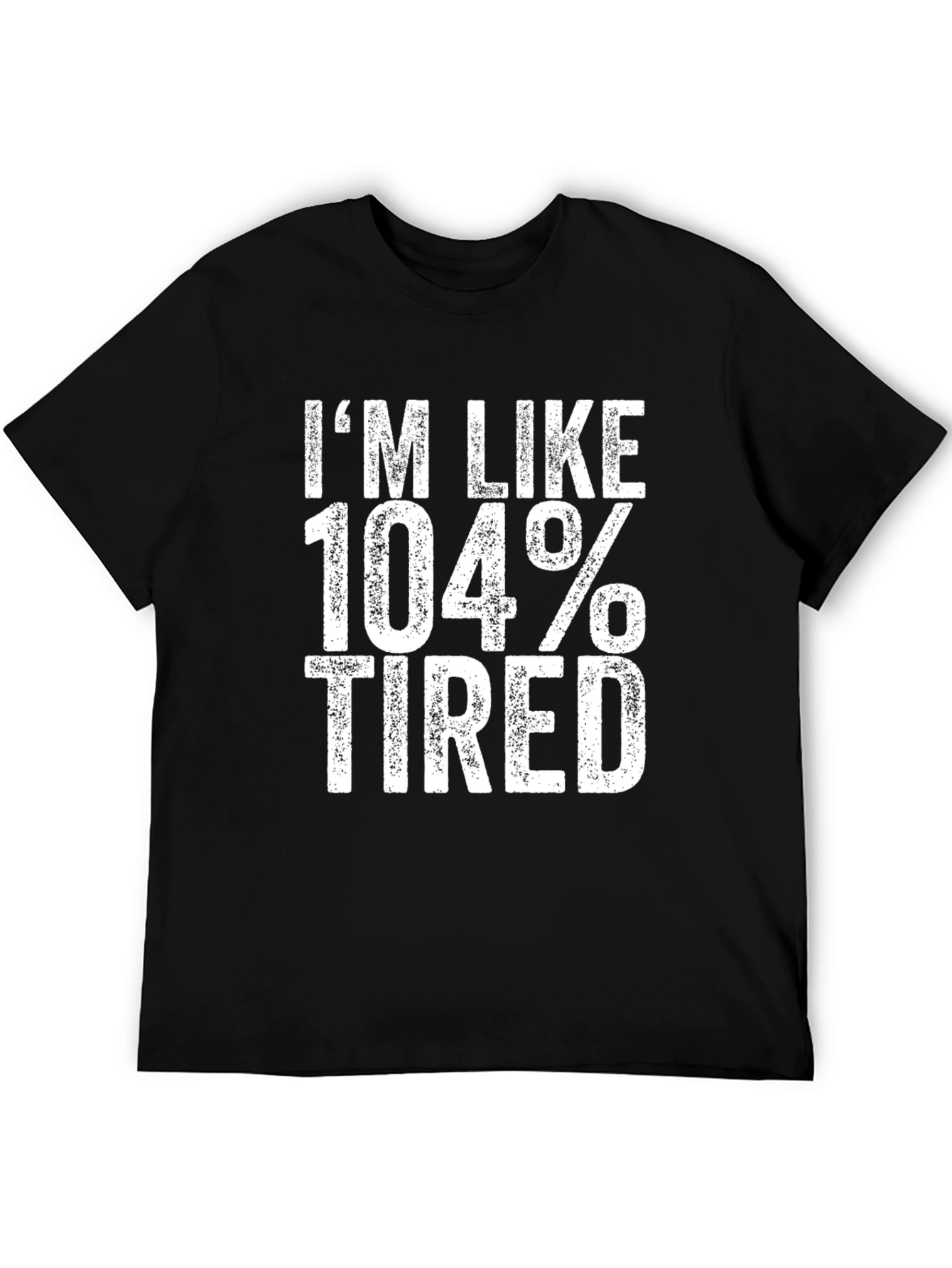 Im Like 104% Tired Black T-Shirt