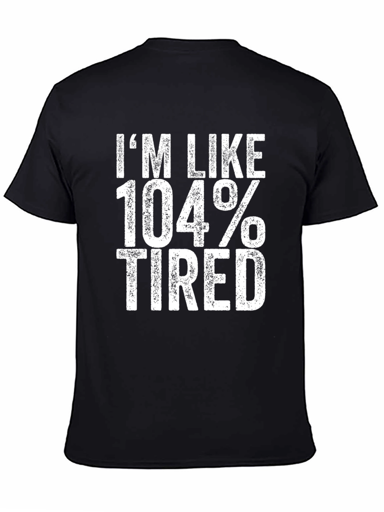 Im Like 104% Tired Black T-Shirt