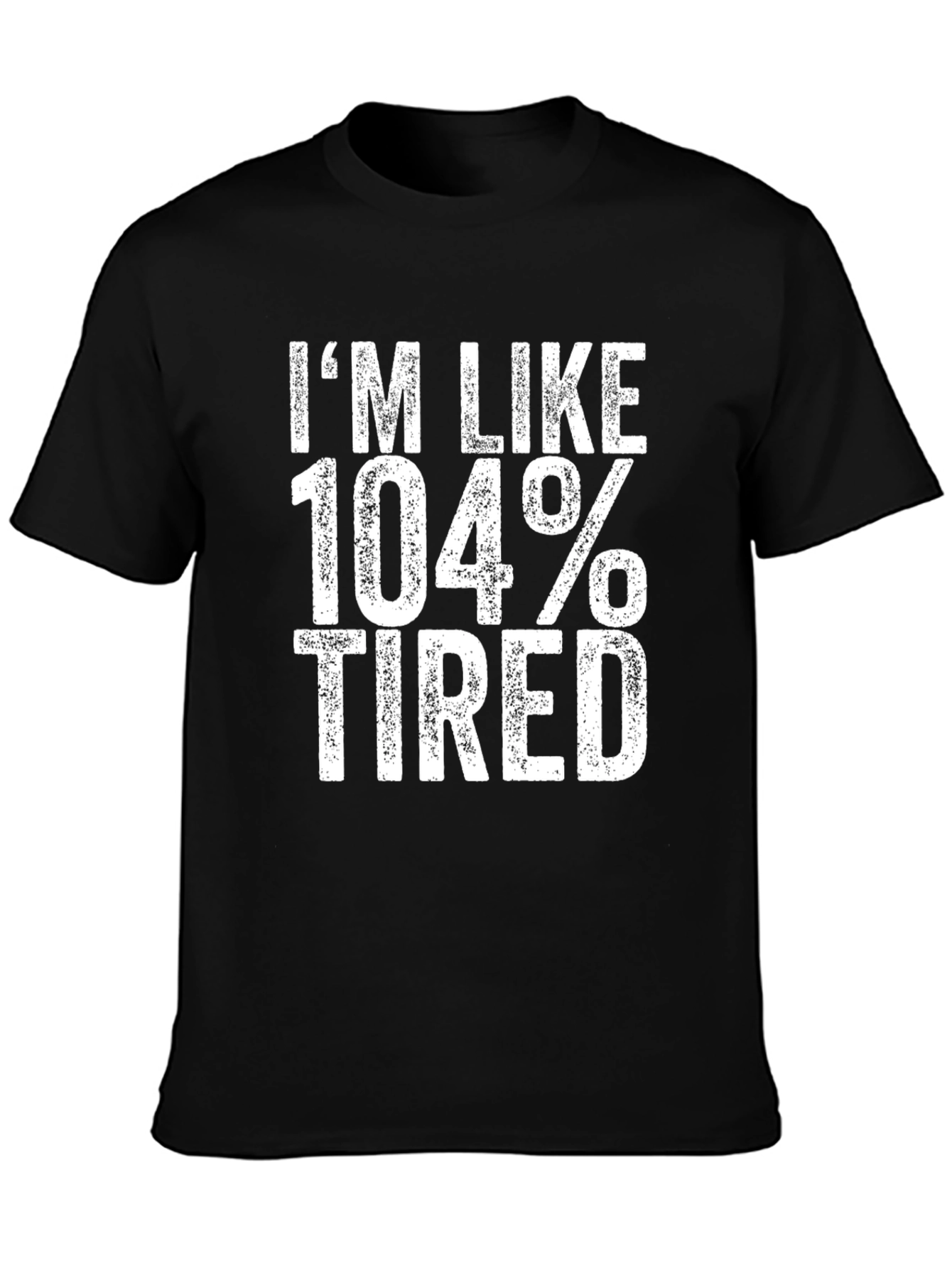 Im Like 104% Tired Black T-Shirt