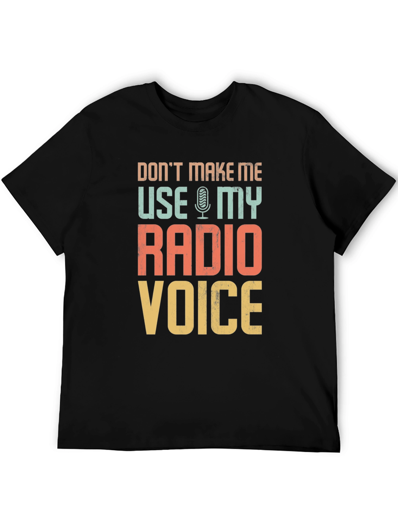 Dont Make Me Use My Radio Voice T-Shirt