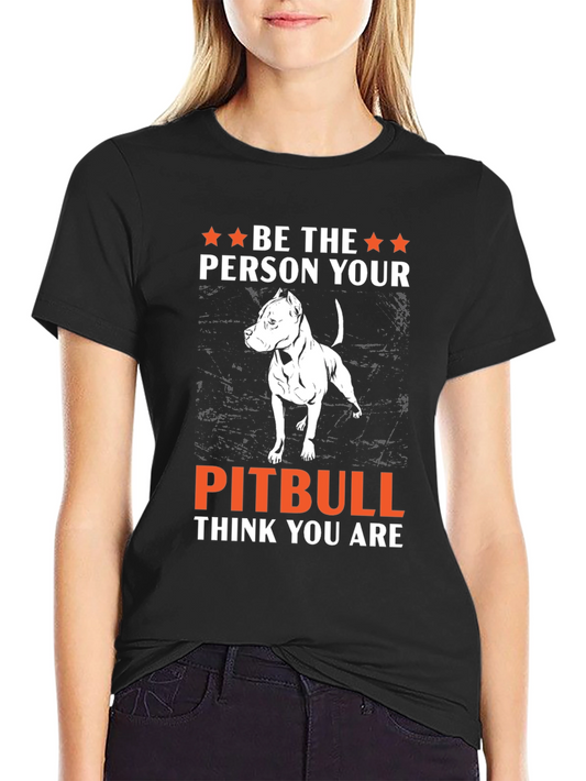 Be The Person Your Pitbull Thinks You Are T-Shirt