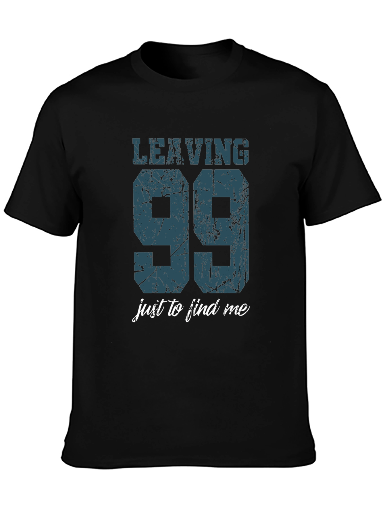Leaving 99 to Find Me T-Shirt