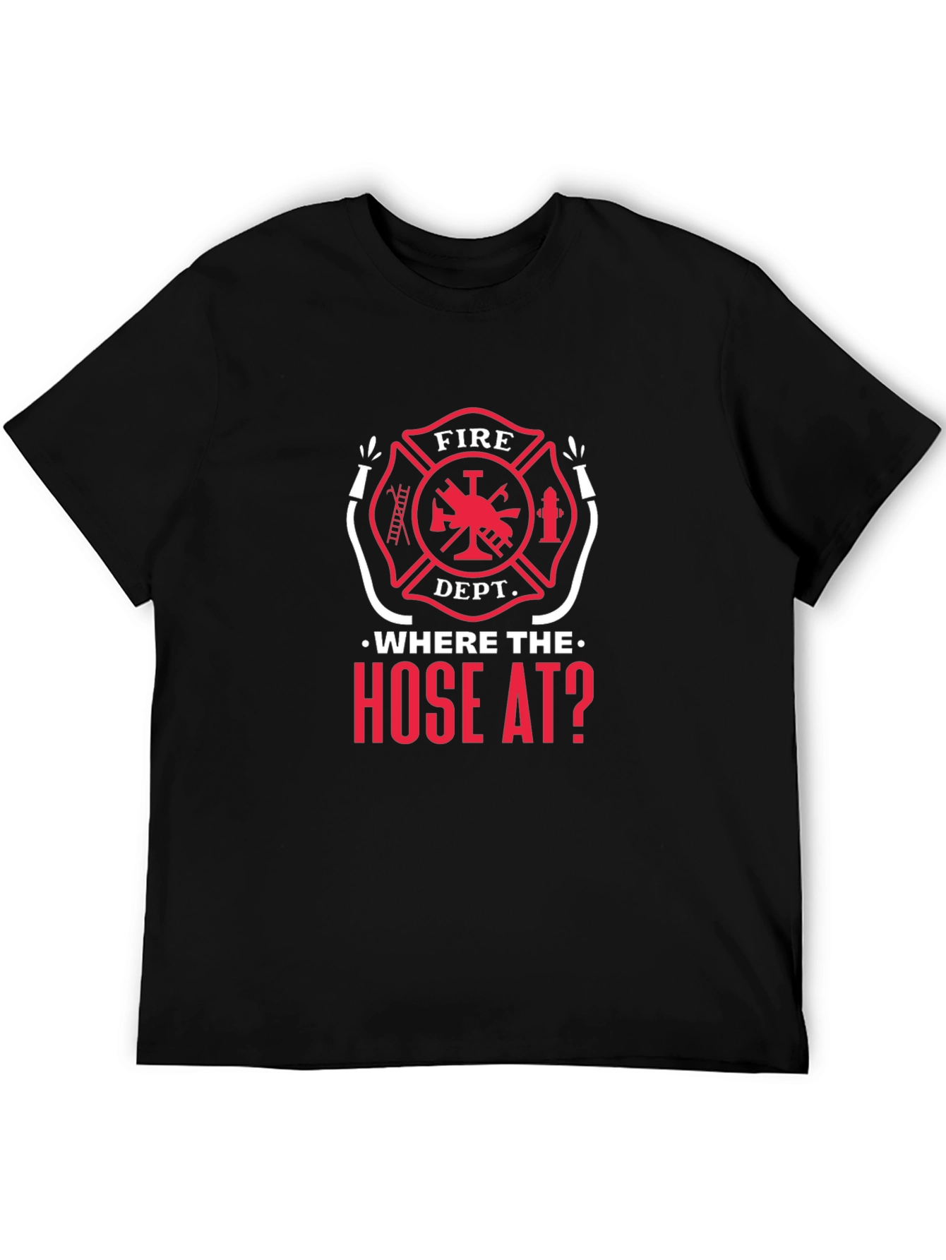 Fire Dept Where the Hose At? Black T-Shirt